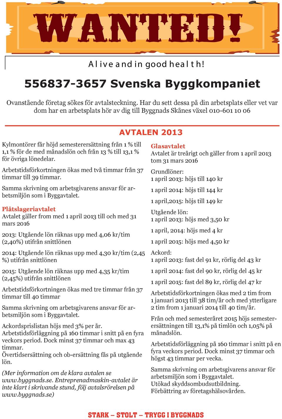 för de med månadslön och från 13 % till 13,1 % för övriga lönedelar. Arbetstidsförkortningen ökas med två timmar från 37 timmar till 39 timmar.