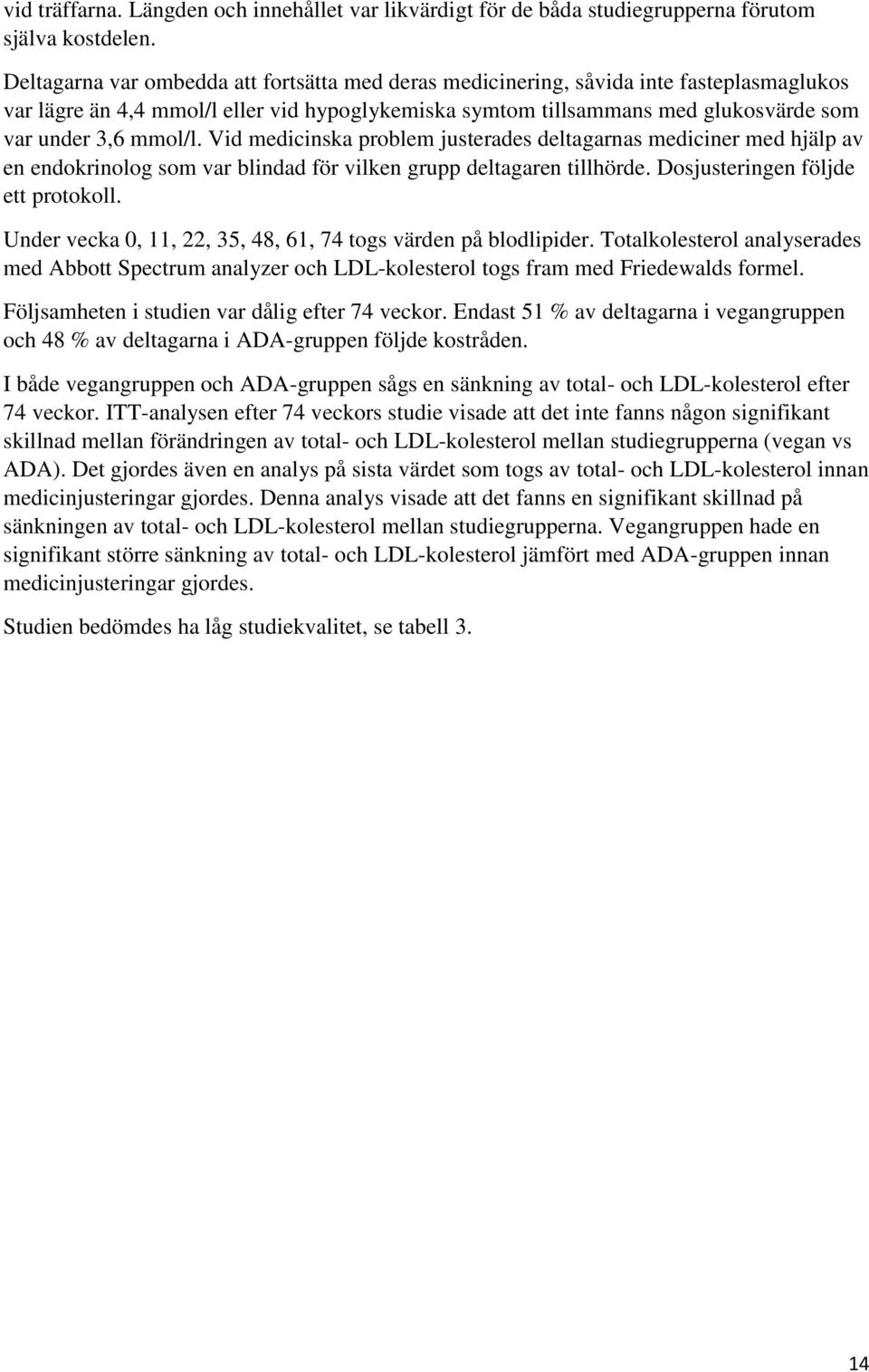 Vid medicinska problem justerades deltagarnas mediciner med hjälp av en endokrinolog som var blindad för vilken grupp deltagaren tillhörde. Dosjusteringen följde ett protokoll.