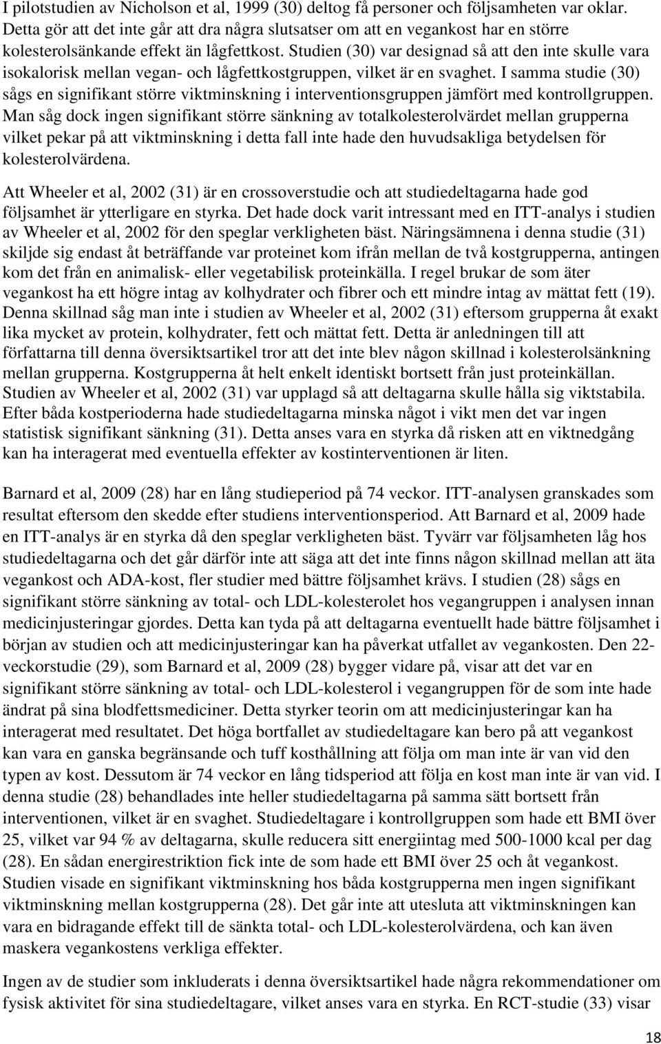 Studien (30) var designad så att den inte skulle vara isokalorisk mellan vegan- och lågfettkostgruppen, vilket är en svaghet.