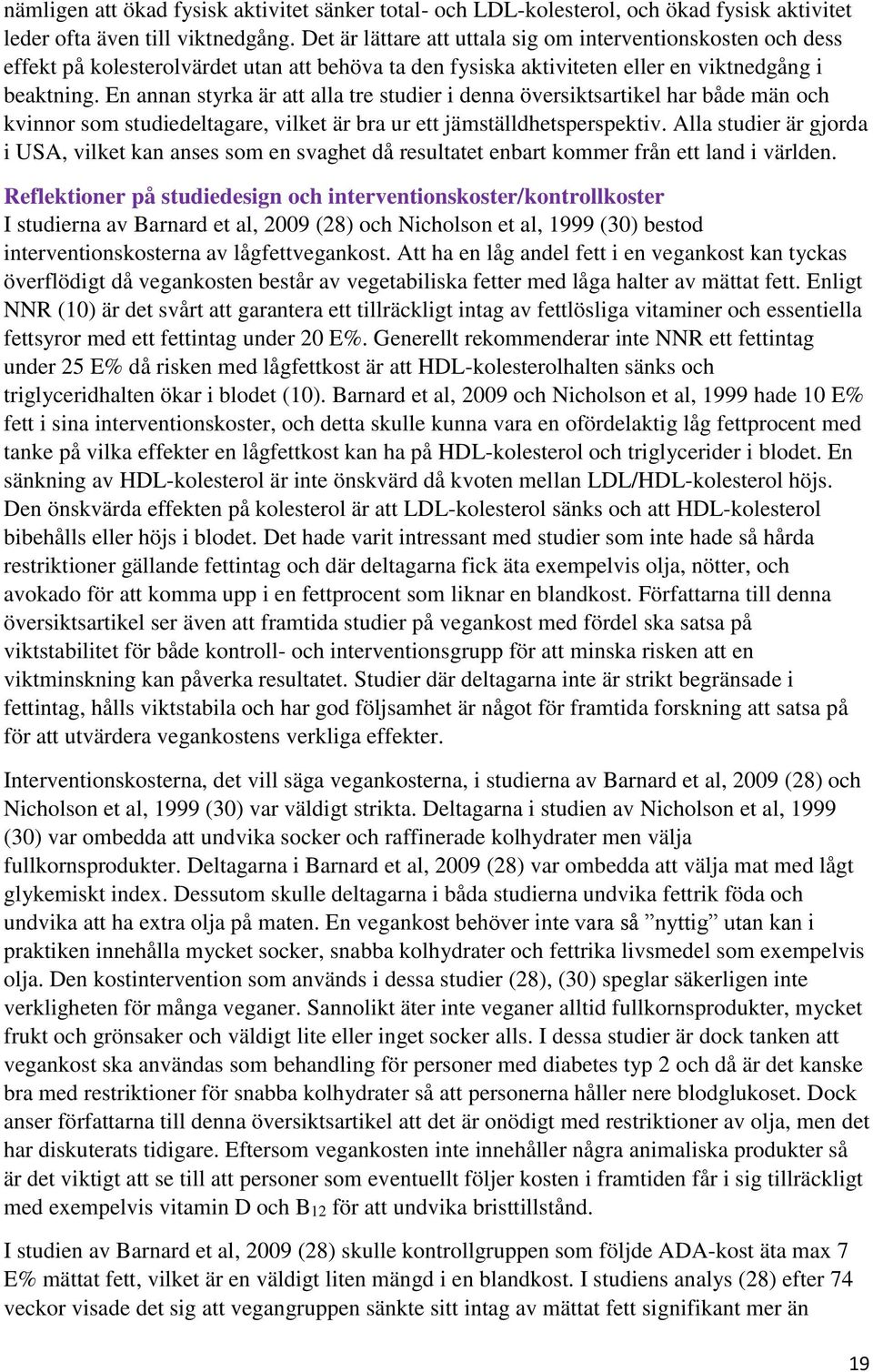 En annan styrka är att alla tre studier i denna översiktsartikel har både män och kvinnor som studiedeltagare, vilket är bra ur ett jämställdhetsperspektiv.