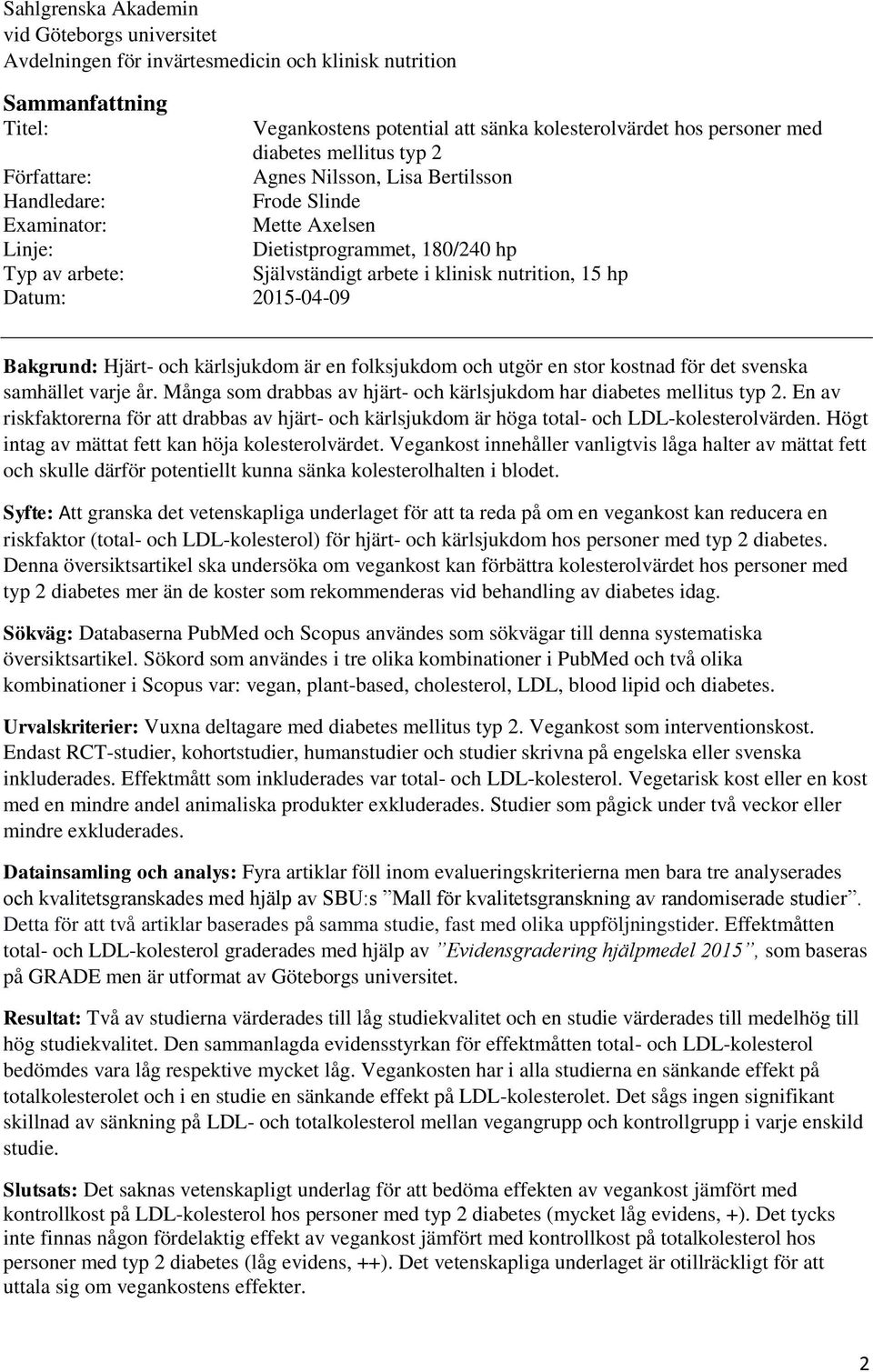 nutrition, 15 hp Datum: 2015-04-09 Bakgrund: Hjärt- och kärlsjukdom är en folksjukdom och utgör en stor kostnad för det svenska samhället varje år.