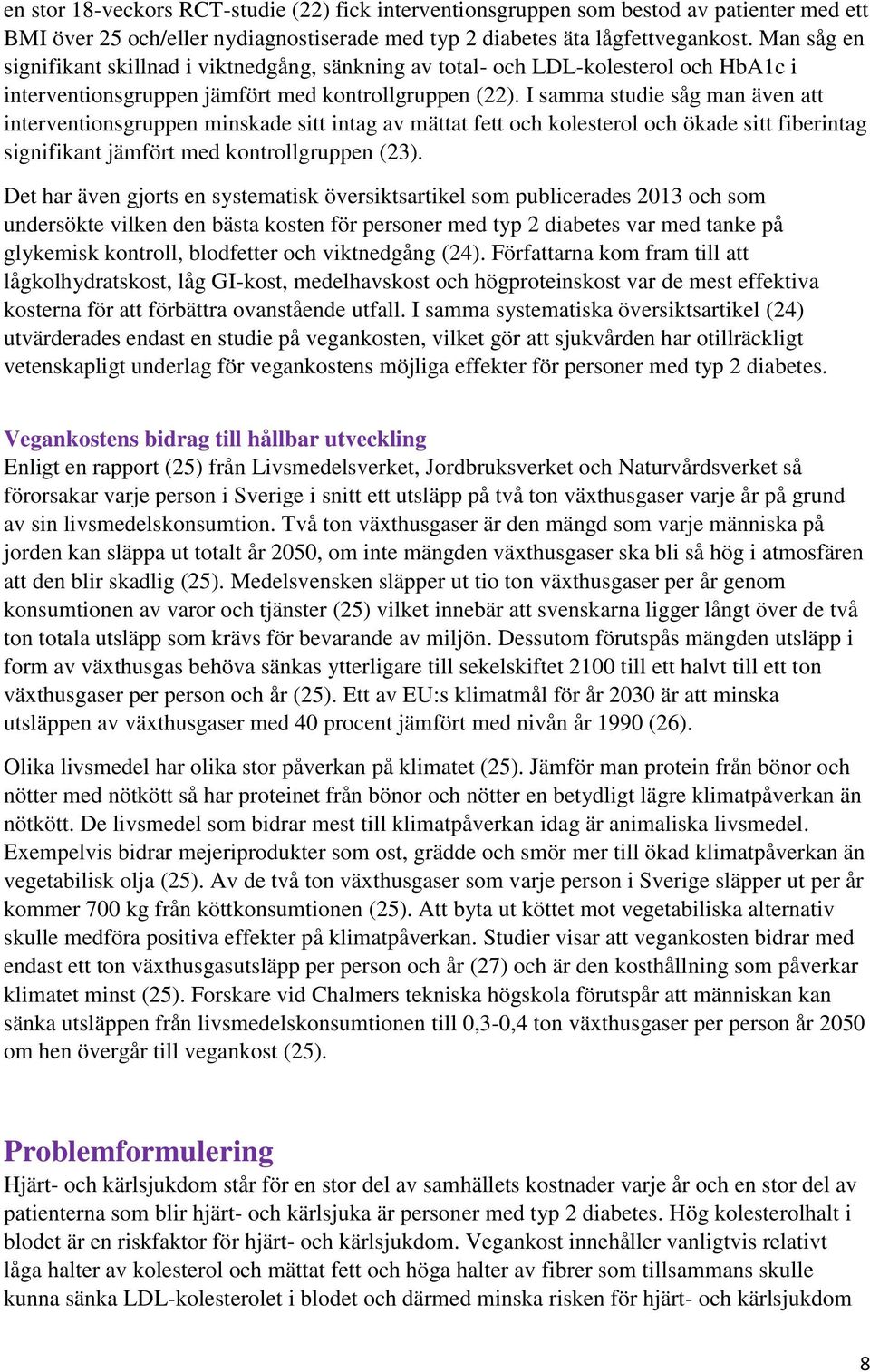 I samma studie såg man även att interventionsgruppen minskade sitt intag av mättat fett och kolesterol och ökade sitt fiberintag signifikant jämfört med kontrollgruppen (23).