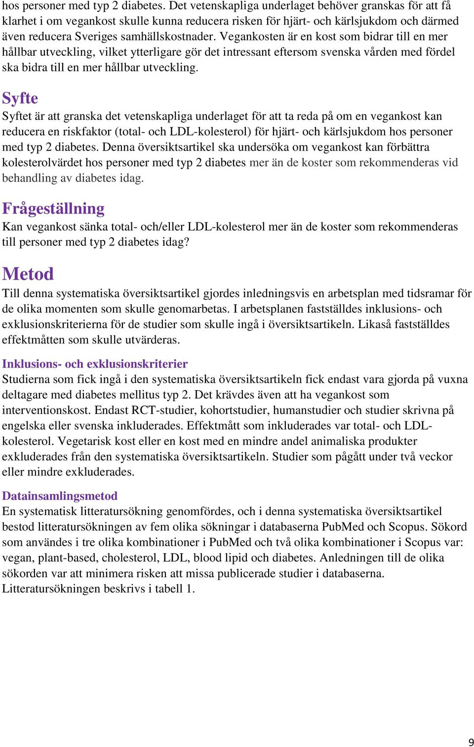 Vegankosten är en kost som bidrar till en mer hållbar utveckling, vilket ytterligare gör det intressant eftersom svenska vården med fördel ska bidra till en mer hållbar utveckling.