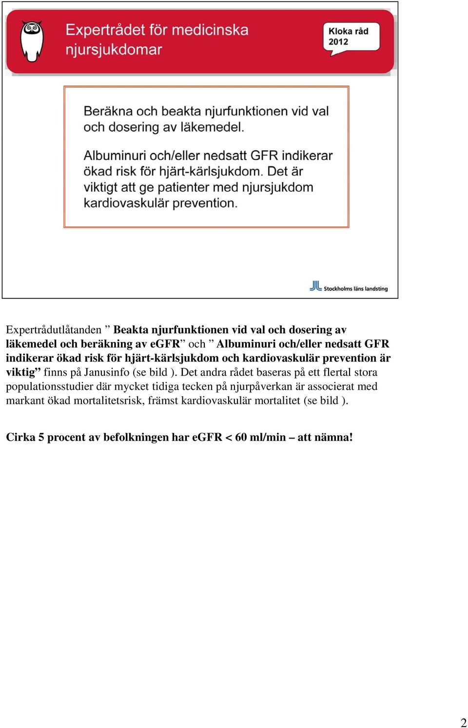 Det andra rådet baseras på ett flertal stora populationsstudier där mycket tidiga tecken på njurpåverkan är associerat med