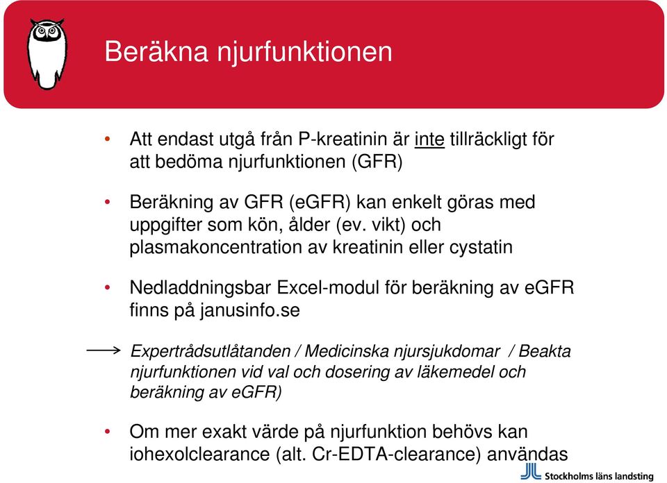 vikt) och plasmakoncentration av kreatinin eller cystatin Nedladdningsbar Excel-modul för beräkning av egfr finns på janusinfo.