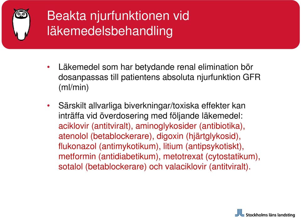 aciklovir (antitviralt), aminoglykosider (antibiotika), atenolol (betablockerare), digoxin (hjärtglykosid), flukonazol