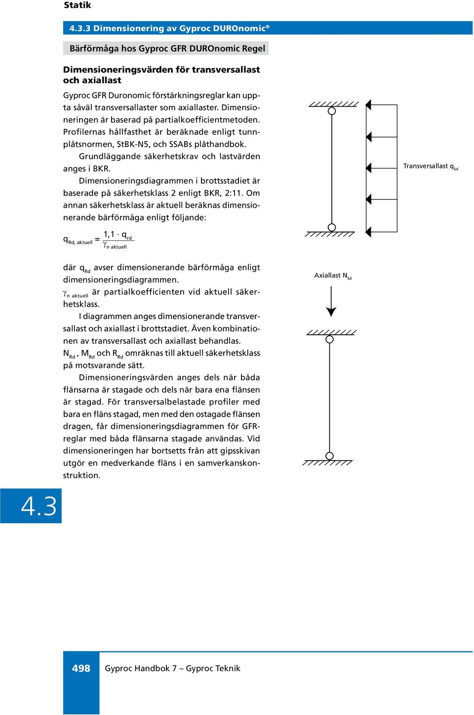 Grundläggande säkerhetskrav och lastvärden anges i BKR. Dimensioneringsdiagrammen i brottsstadiet är baserade på säkerhetsklass 2 enligt BKR, 2:11.