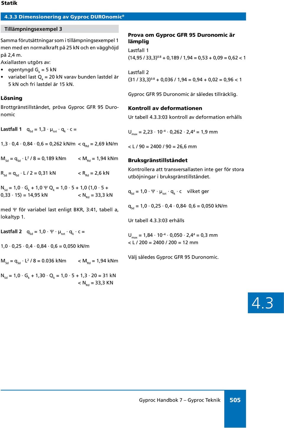 Lösning Brottgränstillståndet, pröva Gyproc GFR 95 Duronomic Lastfall 1 = 1,3 μ tot c = 1,3 0,4 0,84 0,6 = 0,262 kn/m < q Rd = 2,69 kn/m Prova om Gyproc GFR 95 Duronomic är lämplig Lastfall 1 (14,95