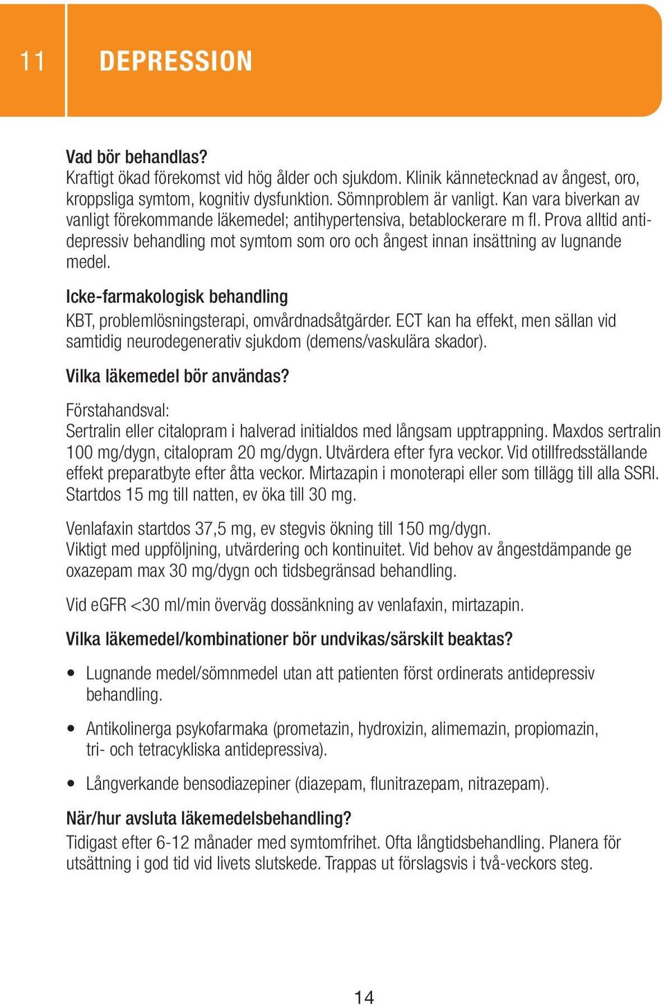 KBT, problemlösningsterapi, omvårdnadsåtgärder. ECT kan ha effekt, men sällan vid samtidig neurodegenerativ sjukdom (demens/vaskulära skador).