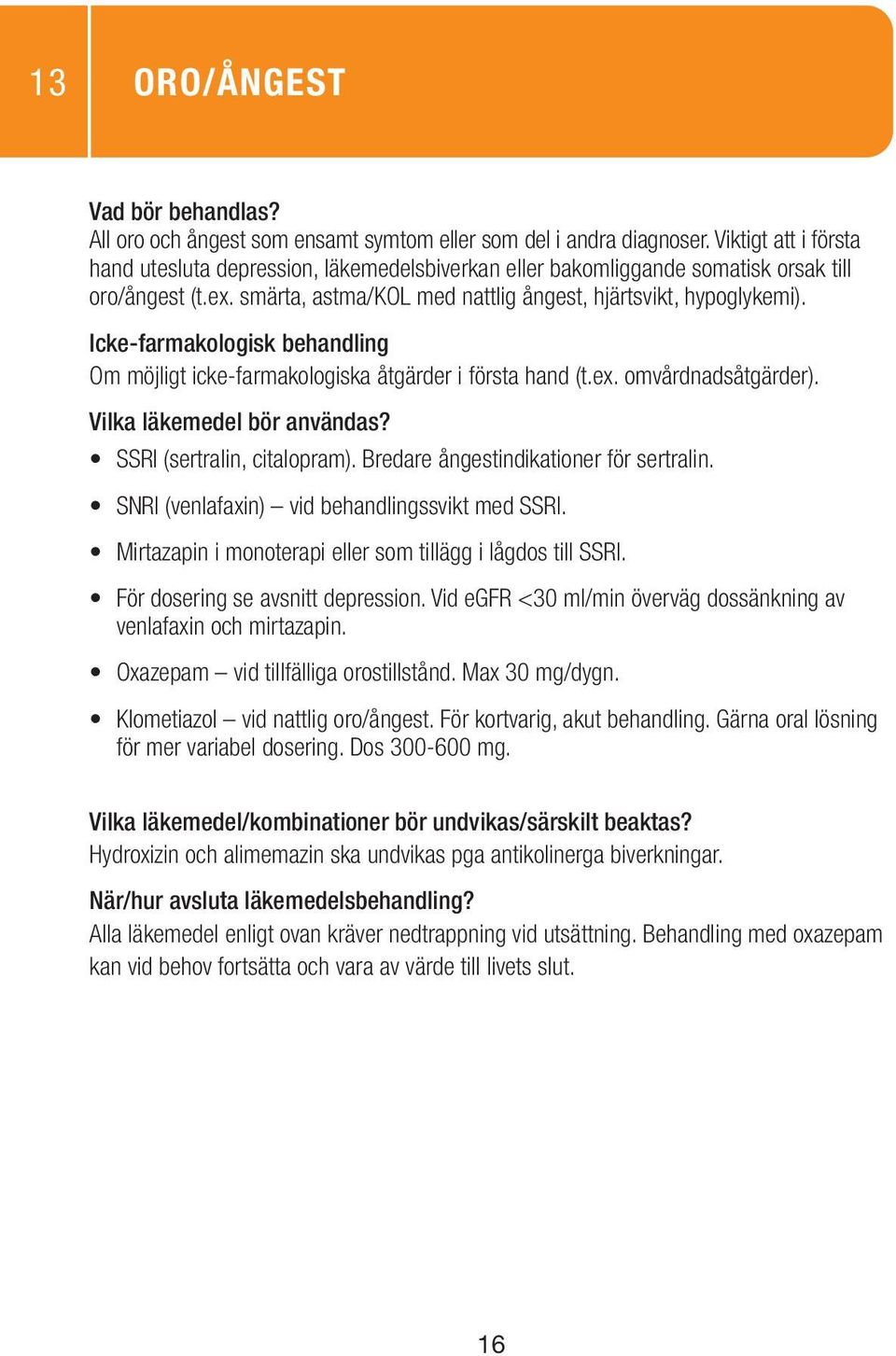 Om möjligt icke-farmakologiska åtgärder i första hand (t.ex. omvårdnadsåtgärder). SSRI (sertralin, citalopram). Bredare ångestindikationer för sertralin.