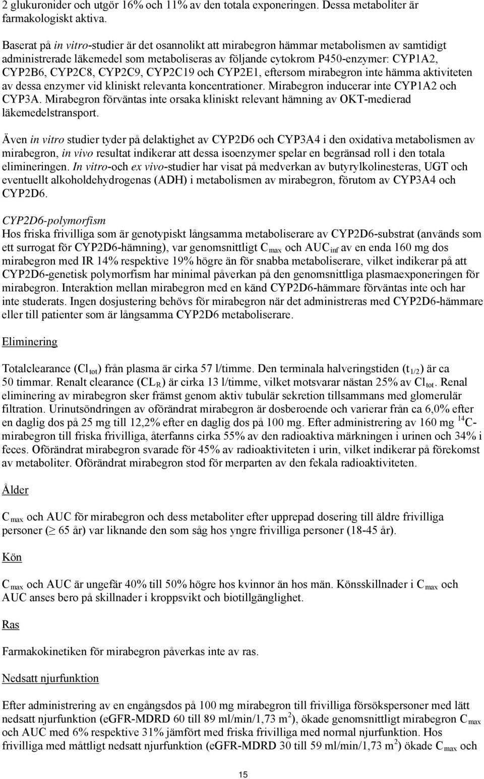 CYP2C9, CYP2C19 och CYP2E1, eftersom mirabegron inte hämma aktiviteten av dessa enzymer vid kliniskt relevanta koncentrationer. Mirabegron inducerar inte CYP1A2 och CYP3A.