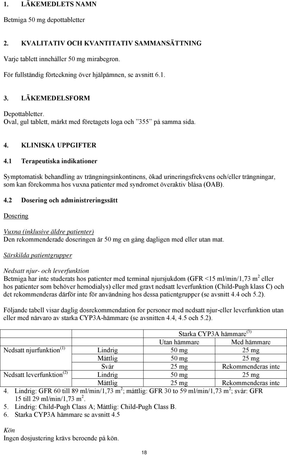 1 Terapeutiska indikationer Symptomatisk behandling av trängningsinkontinens, ökad urineringsfrekvens och/eller trängningar, som kan förekomma hos vuxna patienter med syndromet överaktiv blåsa (OAB).