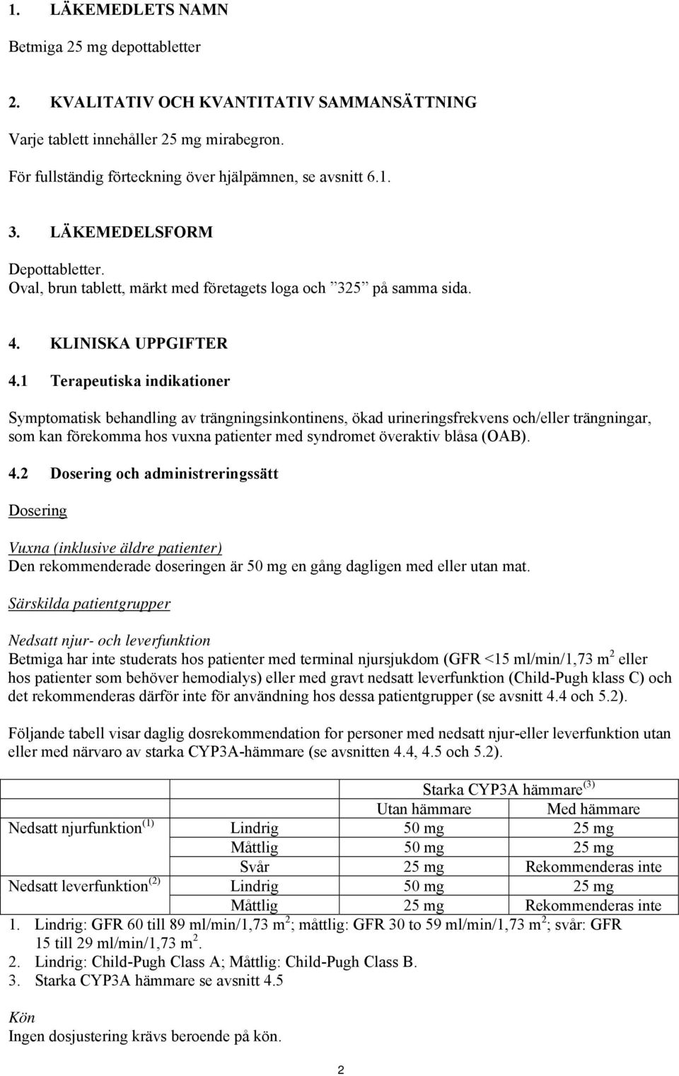 1 Terapeutiska indikationer Symptomatisk behandling av trängningsinkontinens, ökad urineringsfrekvens och/eller trängningar, som kan förekomma hos vuxna patienter med syndromet överaktiv blåsa (OAB).