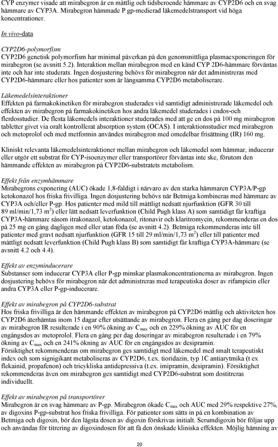 Interaktion mellan mirabegron med en känd CYP 2D6-hämmare förväntas inte och har inte studerats.