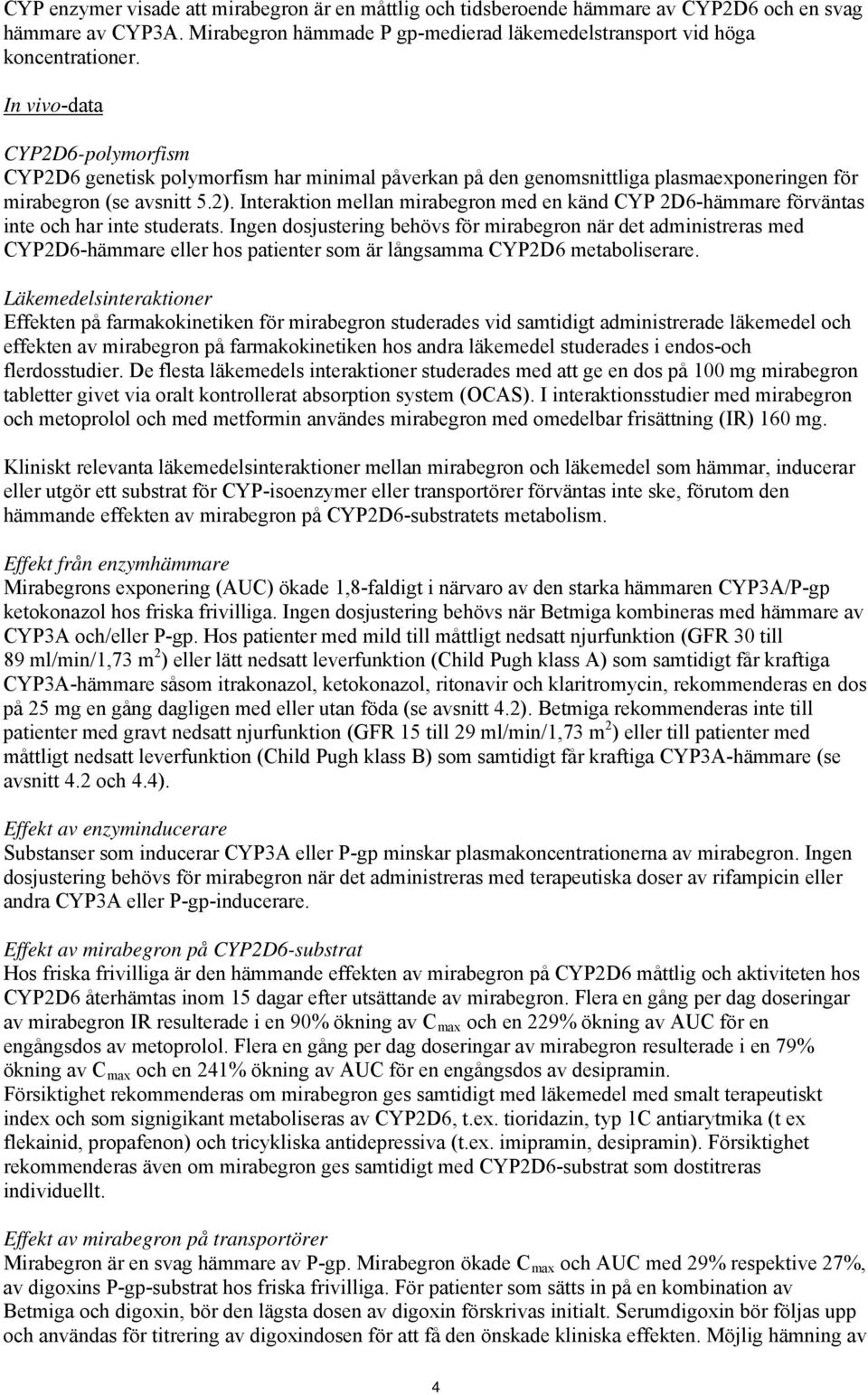 Interaktion mellan mirabegron med en känd CYP 2D6-hämmare förväntas inte och har inte studerats.