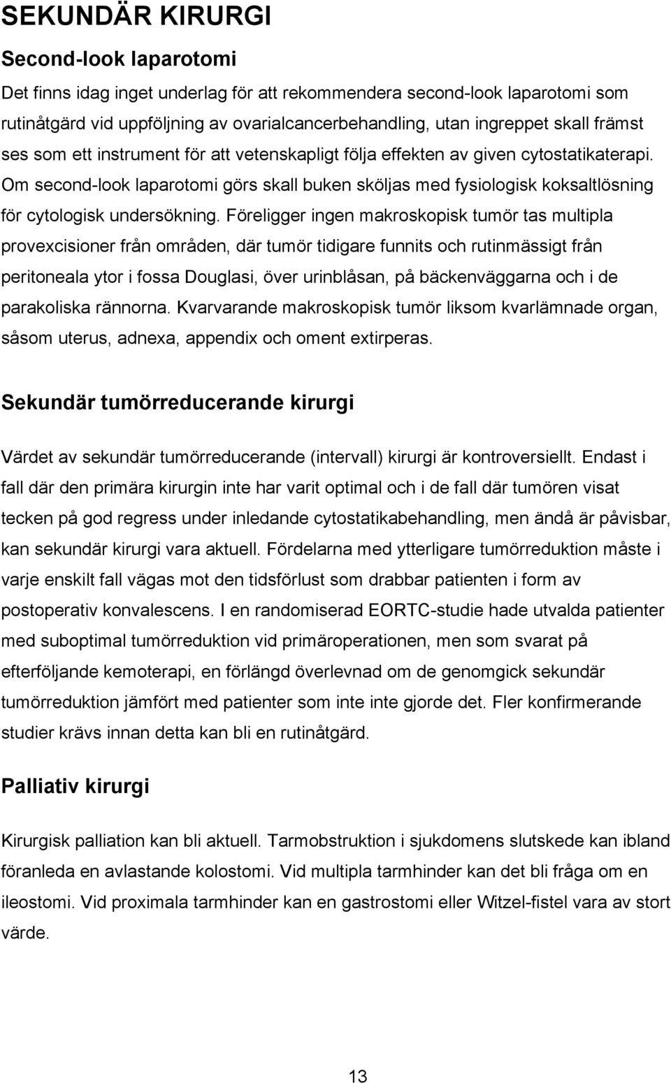 Om second-look laparotomi görs skall buken sköljas med fysiologisk koksaltlösning för cytologisk undersökning.