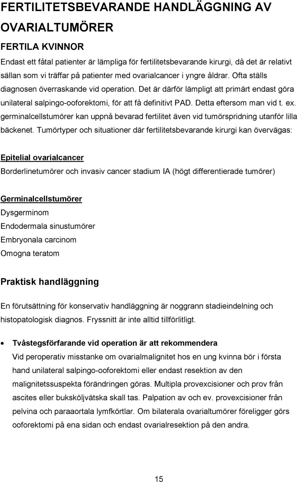 Detta eftersom man vid t. ex. germinalcellstumörer kan uppnå bevarad fertilitet även vid tumörspridning utanför lilla bäckenet.