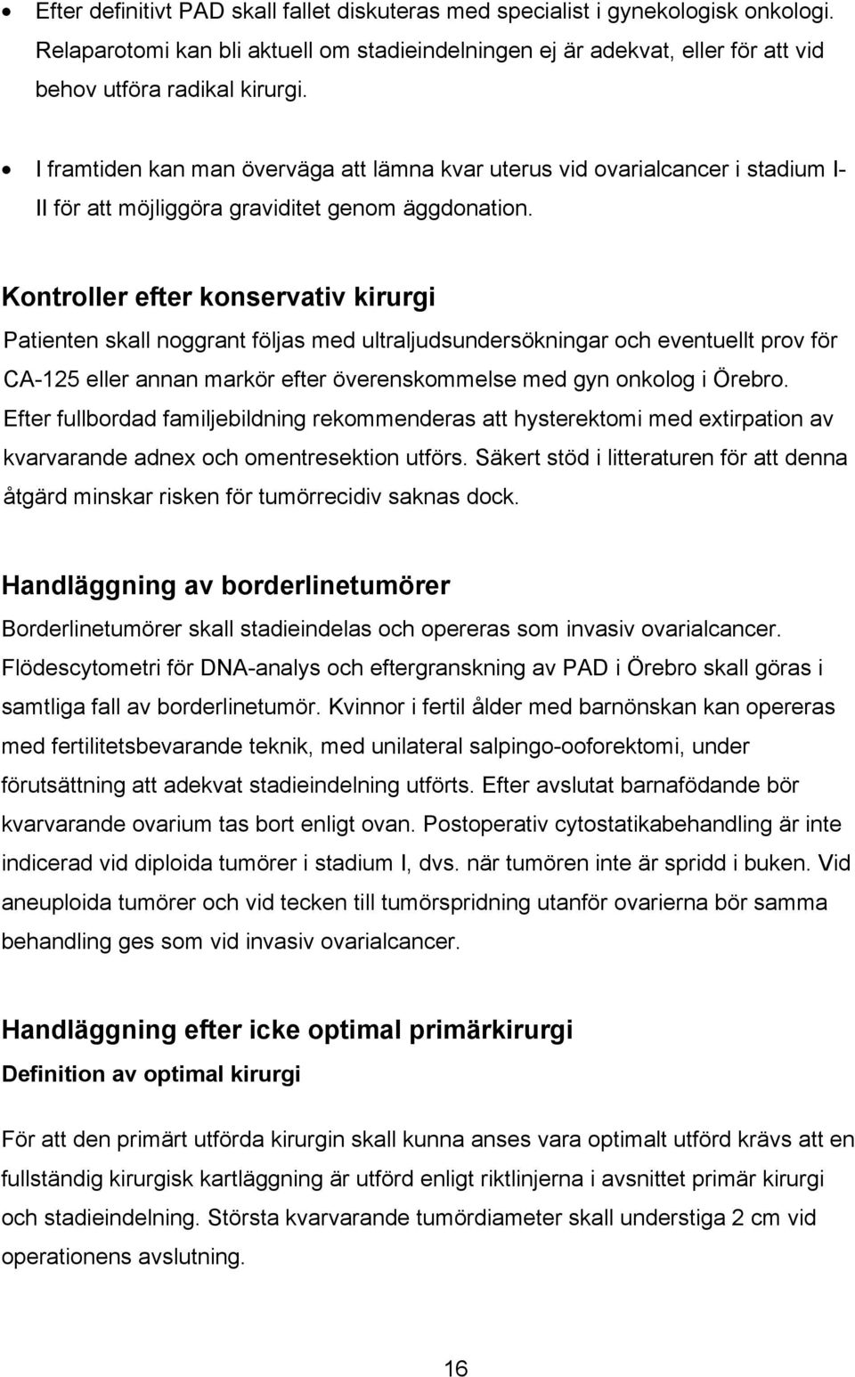 Kontroller efter konservativ kirurgi Patienten skall noggrant följas med ultraljudsundersökningar och eventuellt prov för CA-125 eller annan markör efter överenskommelse med gyn onkolog i Örebro.