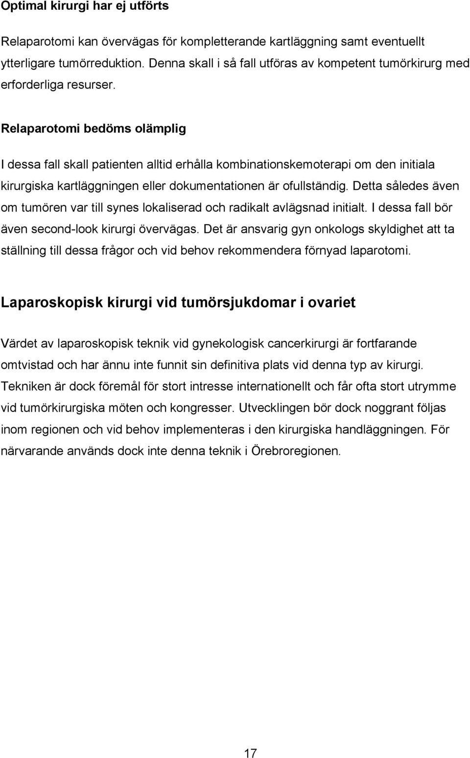 Relaparotomi bedöms olämplig I dessa fall skall patienten alltid erhålla kombinationskemoterapi om den initiala kirurgiska kartläggningen eller dokumentationen är ofullständig.