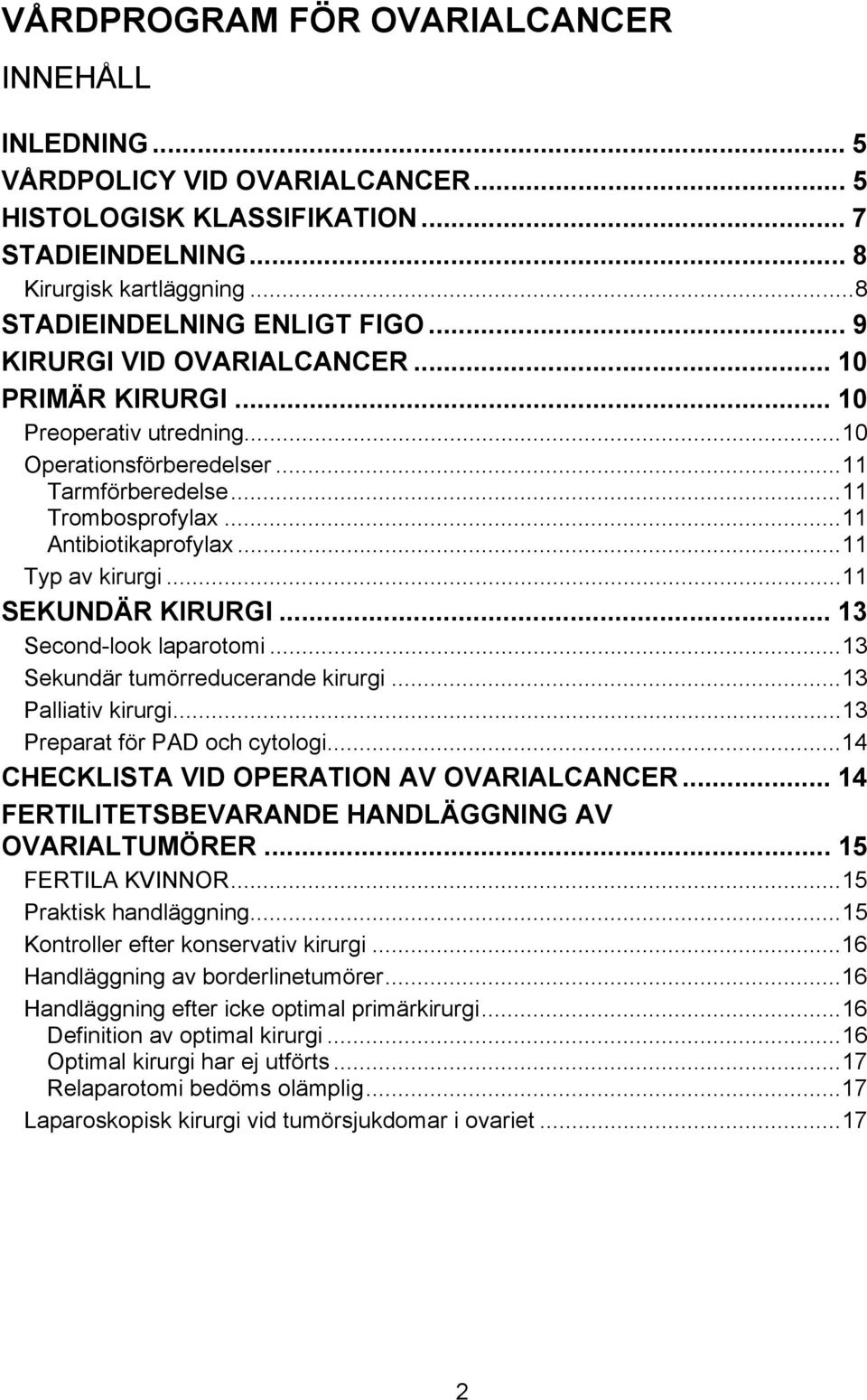 ..11 SEKUNDÄR KIRURGI... 13 Second-look laparotomi...13 Sekundär tumörreducerande kirurgi...13 Palliativ kirurgi...13 Preparat för PAD och cytologi...14 CHECKLISTA VID OPERATION AV OVARIALCANCER.