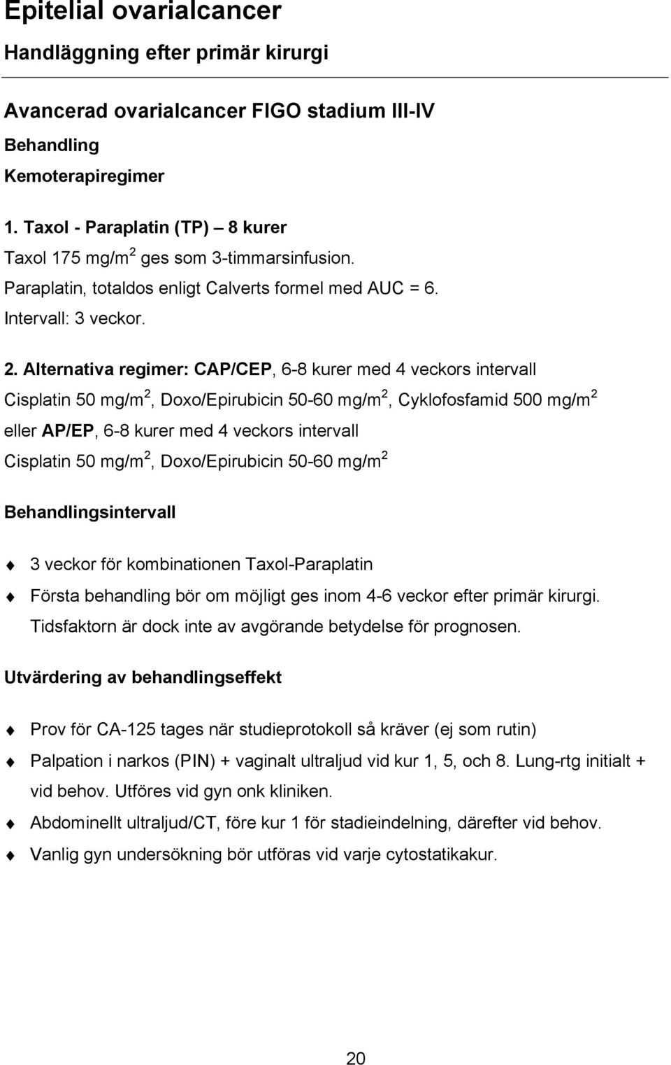 ges som 3-timmarsinfusion. Paraplatin, totaldos enligt Calverts formel med AUC = 6. Intervall: 3 veckor. 2.