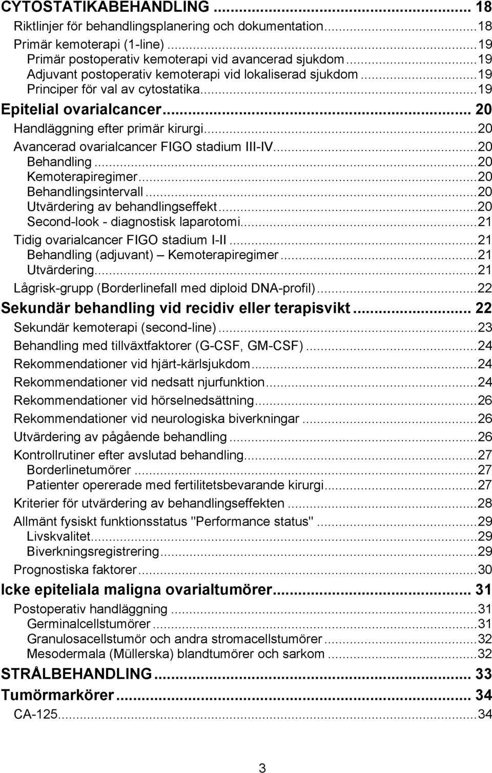 ..20 Avancerad ovarialcancer FIGO stadium III-IV...20 Behandling...20 Kemoterapiregimer...20 Behandlingsintervall...20 Utvärdering av behandlingseffekt...20 Second-look - diagnostisk laparotomi.