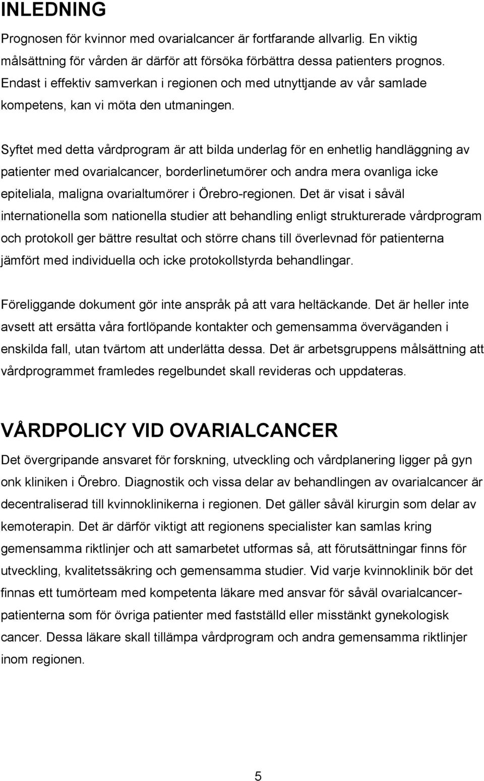 Syftet med detta vårdprogram är att bilda underlag för en enhetlig handläggning av patienter med ovarialcancer, borderlinetumörer och andra mera ovanliga icke epiteliala, maligna ovarialtumörer i