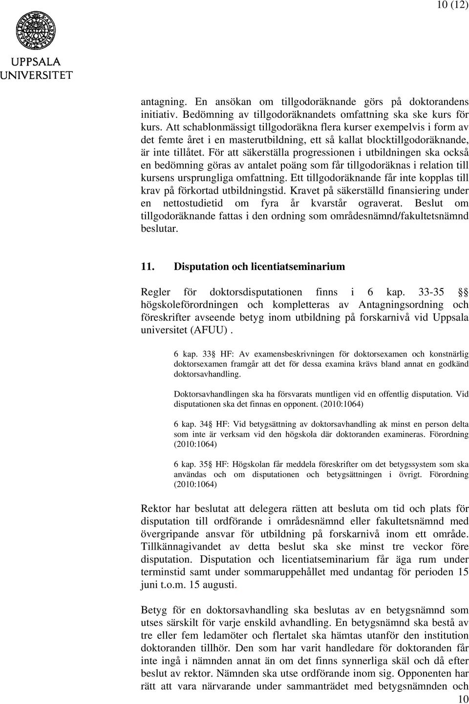 För att säkerställa progressionen i utbildningen ska också en bedömning göras av antalet poäng som får tillgodoräknas i relation till kursens ursprungliga omfattning.