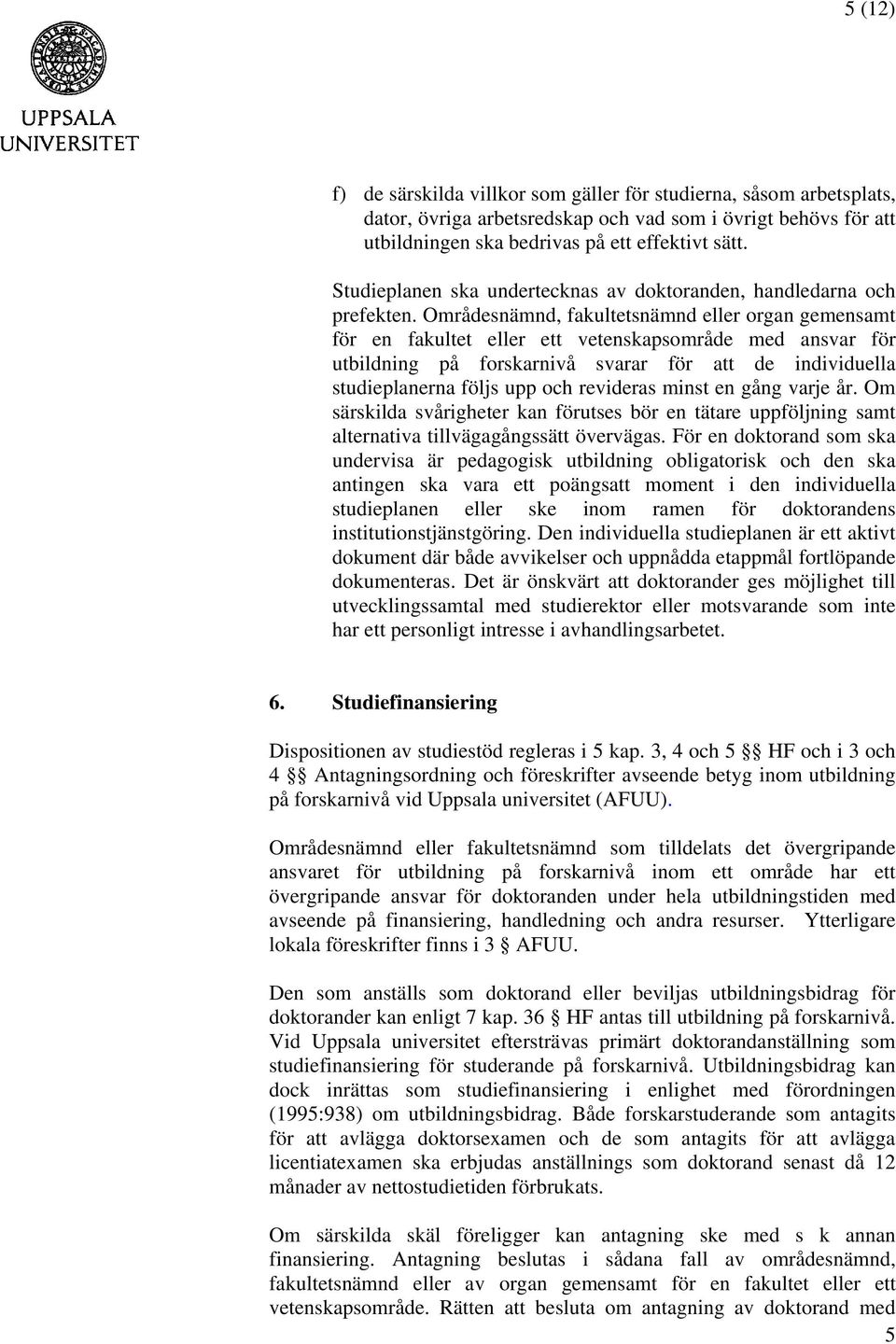 Områdesnämnd, fakultetsnämnd eller organ gemensamt för en fakultet eller ett vetenskapsområde med ansvar för utbildning på forskarnivå svarar för att de individuella studieplanerna följs upp och