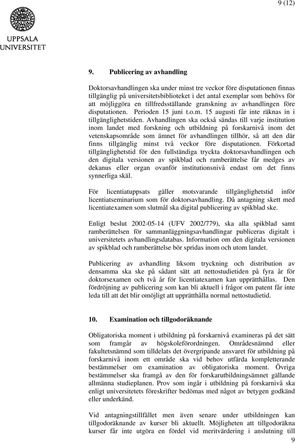 tillfredsställande granskning av avhandlingen före disputationen. Perioden 15 juni t.o.m. 15 augusti får inte räknas in i tillgänglighetstiden.