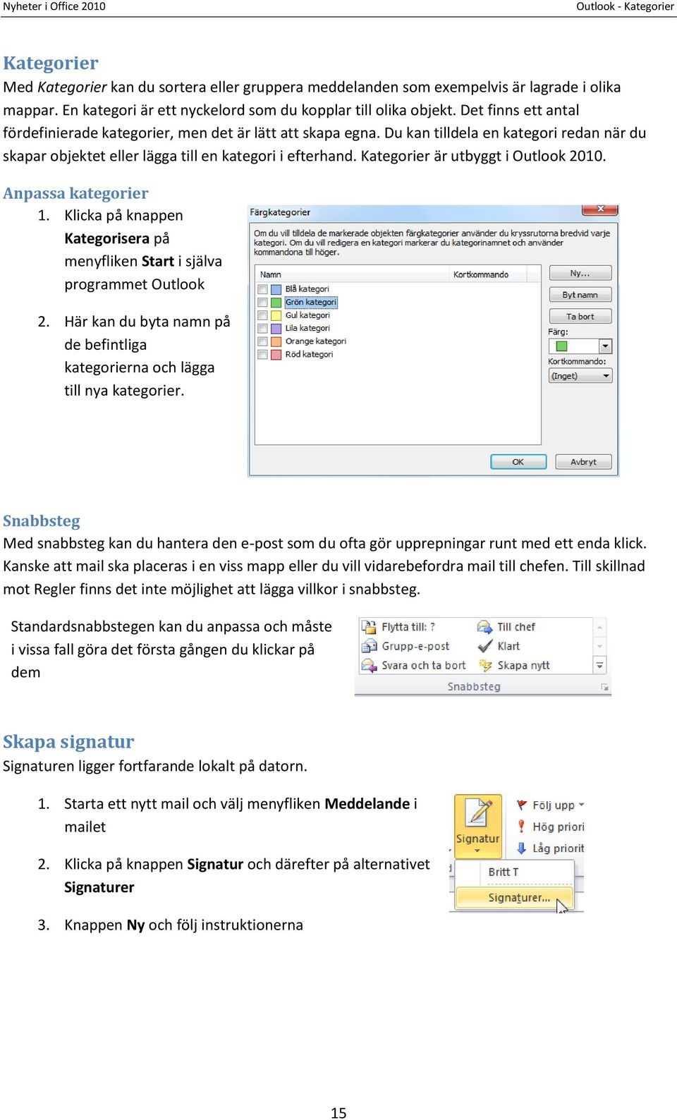 Kategorier är utbyggt i Outlook 2010. Anpassa kategorier 1. Klicka på knappen Kategorisera på menyfliken Start i själva programmet Outlook 2.