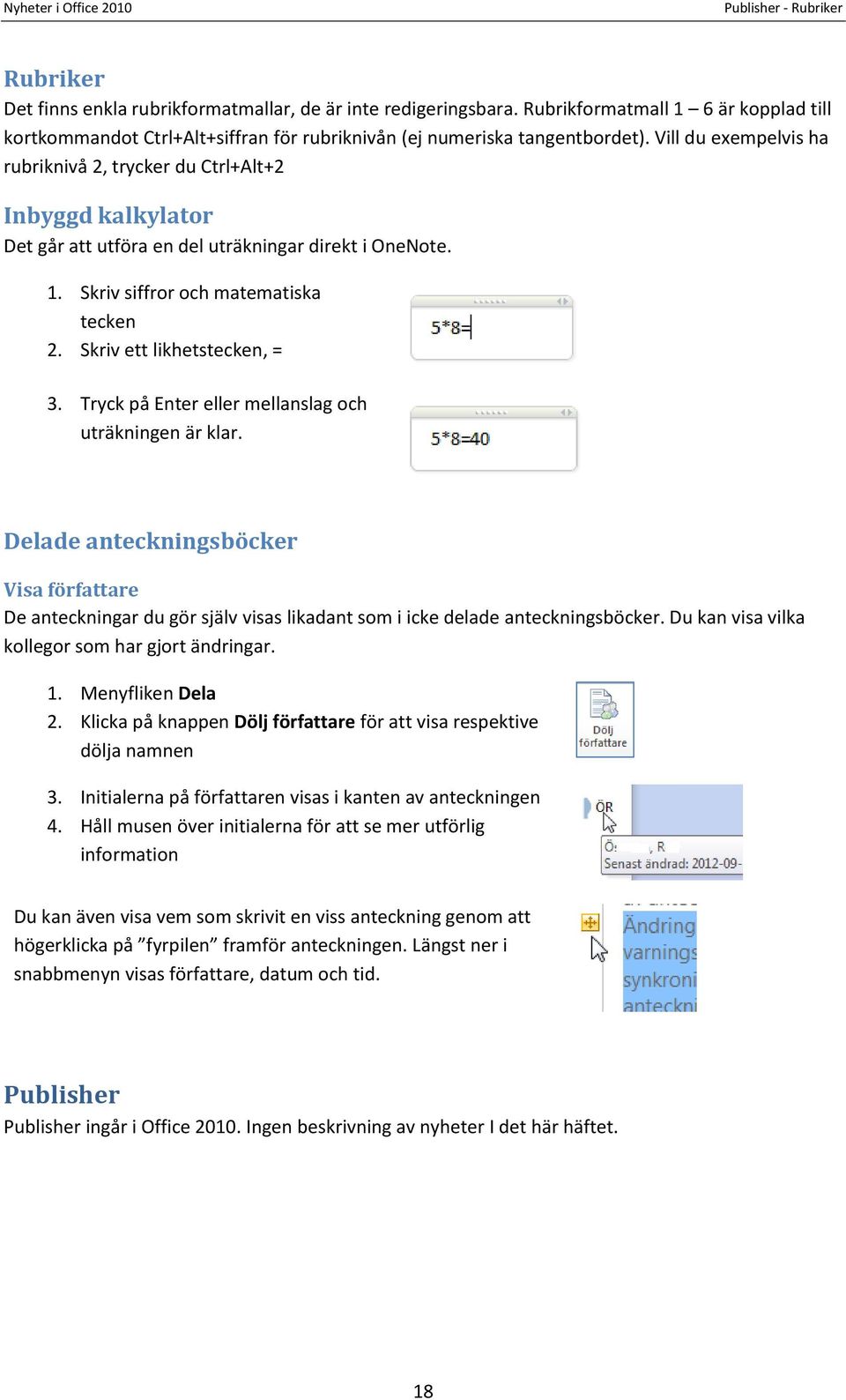 Vill du exempelvis ha rubriknivå 2, trycker du Ctrl+Alt+2 Inbyggd kalkylator Det går att utföra en del uträkningar direkt i OneNote. 1. Skriv siffror och matematiska tecken 2.