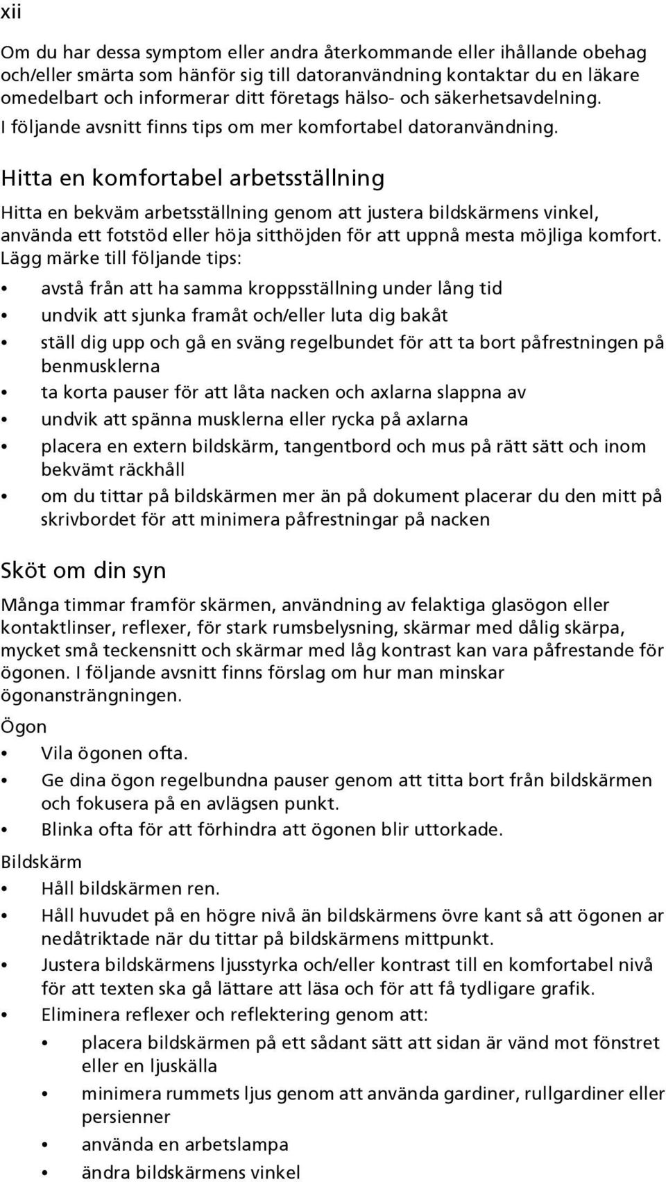 Hitta en komfortabel arbetsställning Hitta en bekväm arbetsställning genom att justera bildskärmens vinkel, använda ett fotstöd eller höja sitthöjden för att uppnå mesta möjliga komfort.