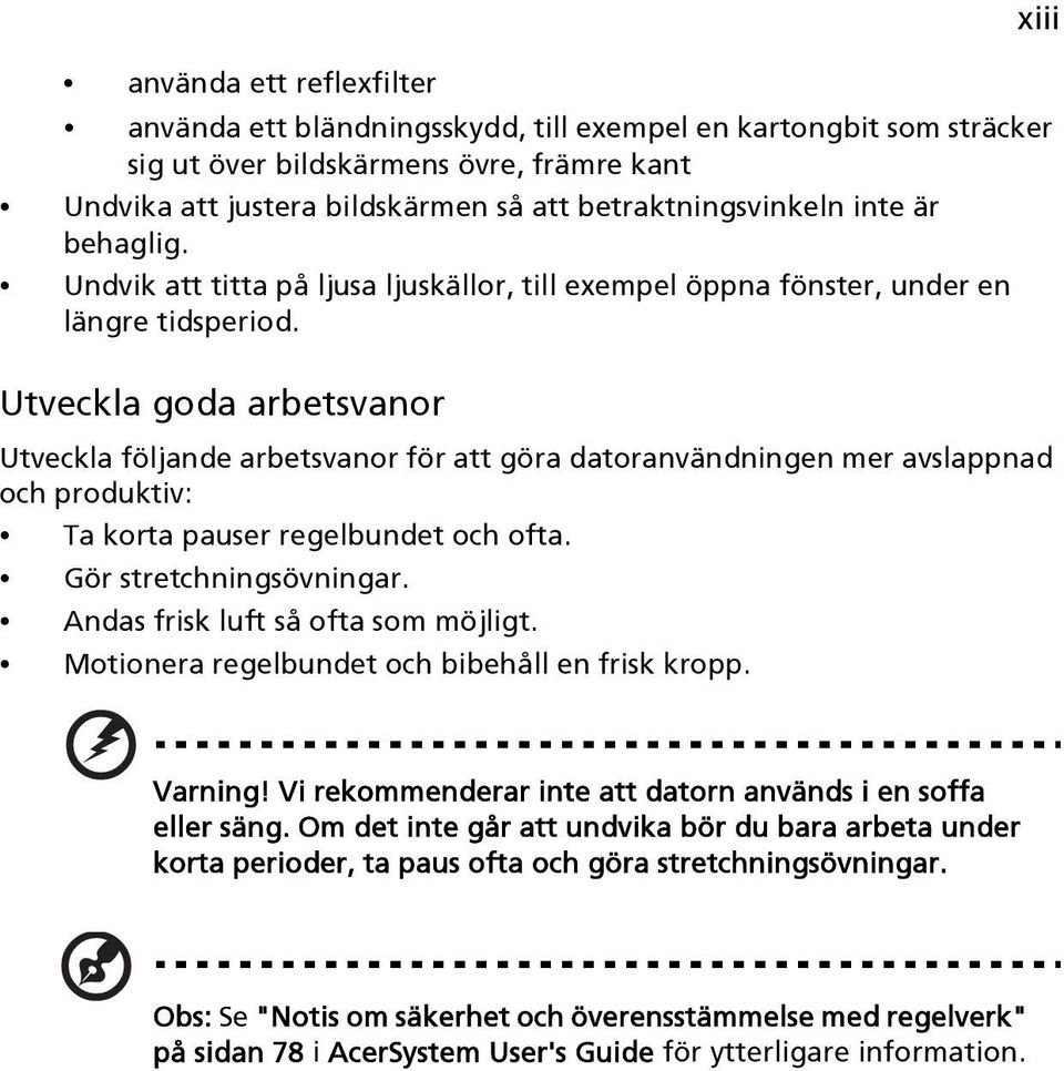 Utveckla goda arbetsvanor Utveckla följande arbetsvanor för att göra datoranvändningen mer avslappnad och produktiv: Ta korta pauser regelbundet och ofta. Gör stretchningsövningar.