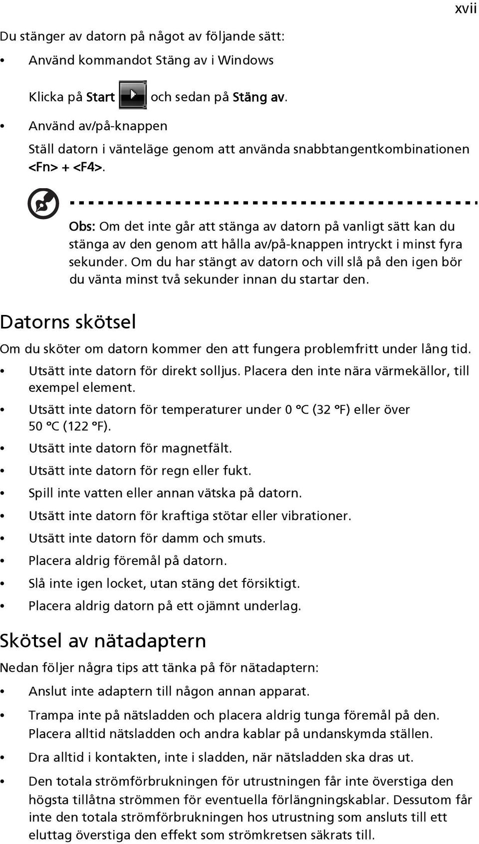 Obs: Om det inte går att stänga av datorn på vanligt sätt kan du stänga av den genom att hålla av/på-knappen intryckt i minst fyra sekunder.