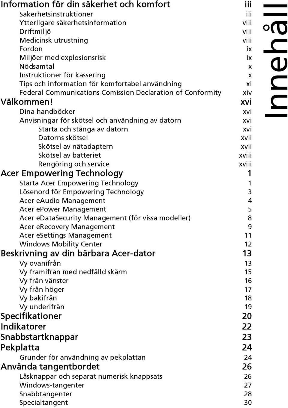 xvi Dina handböcker xvi Anvisningar för skötsel och användning av datorn xvi Starta och stänga av datorn xvi Datorns skötsel xvii Skötsel av nätadaptern xvii Skötsel av batteriet xviii Rengöring och