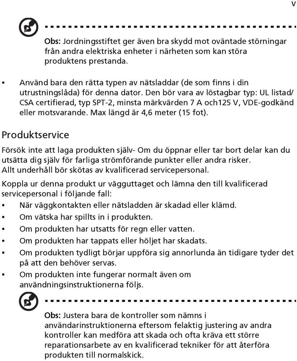 Den bör vara av löstagbar typ: UL listad/ CSA certifierad, typ SPT-2, minsta märkvärden 7 A och125 V, VDE-godkänd eller motsvarande. Max längd är 4,6 meter (15 fot).