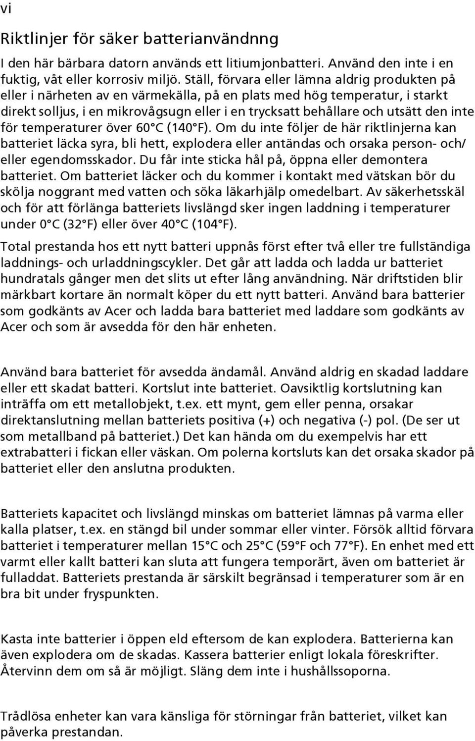 den inte för temperaturer över 60 C (140 F). Om du inte följer de här riktlinjerna kan batteriet läcka syra, bli hett, explodera eller antändas och orsaka person- och/ eller egendomsskador.