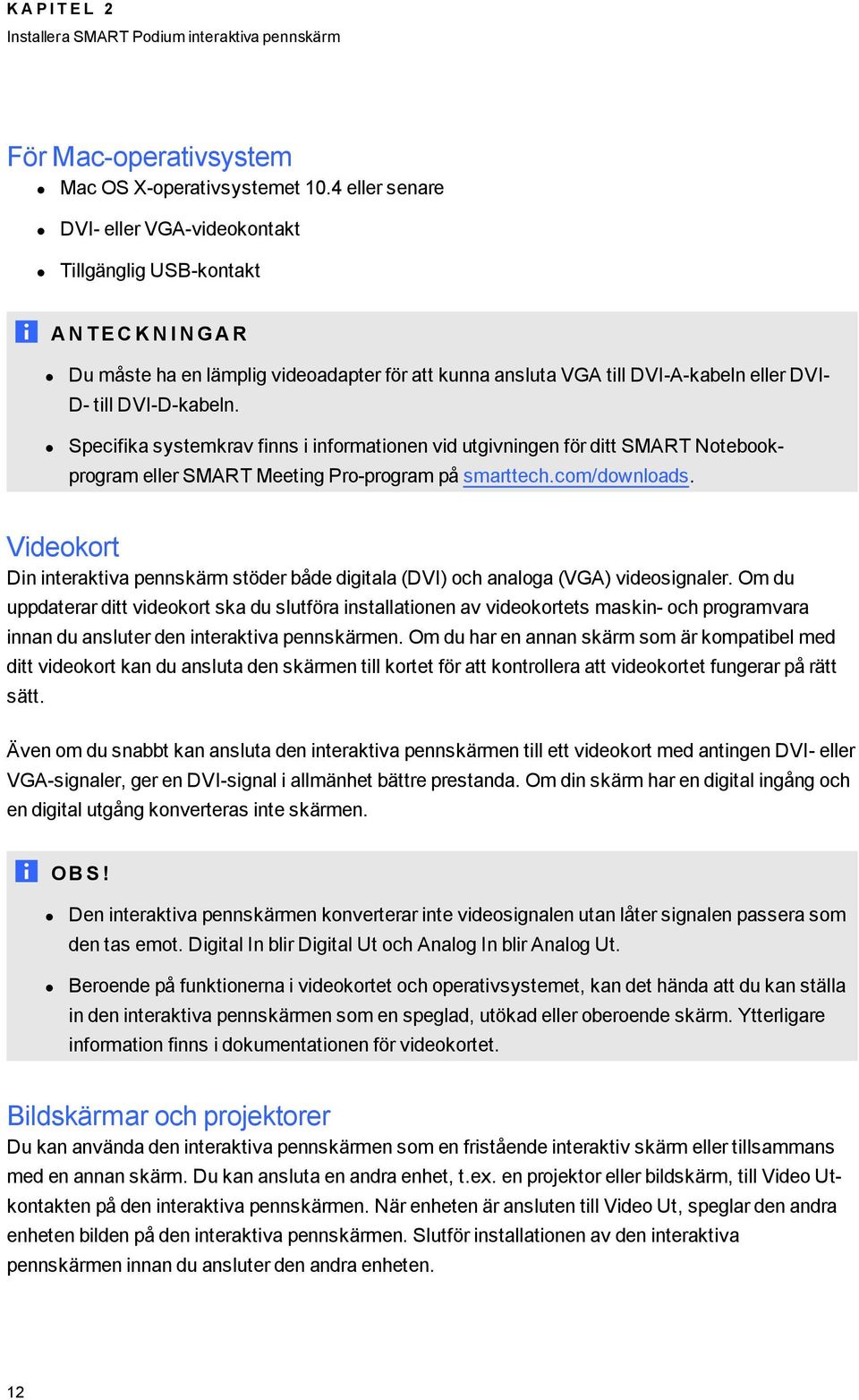 DVI-D-kabeln. Specifika systemkrav finns i informationen vid utgivningen för ditt SMART Notebookprogram eller SMART Meeting Pro-program på smarttech.com/downloads.