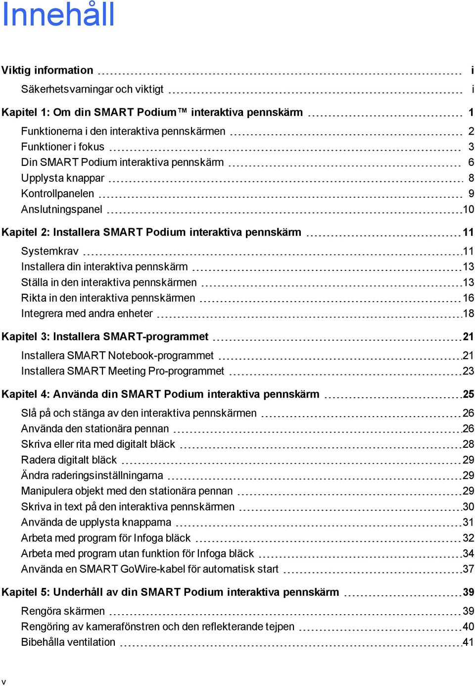 13 Ställa in den interaktiva pennskärmen 13 Rikta in den interaktiva pennskärmen 16 Integrera med andra enheter 18 Kapitel 3: Installera SMART-programmet 21 Installera SMART Notebook-programmet 21