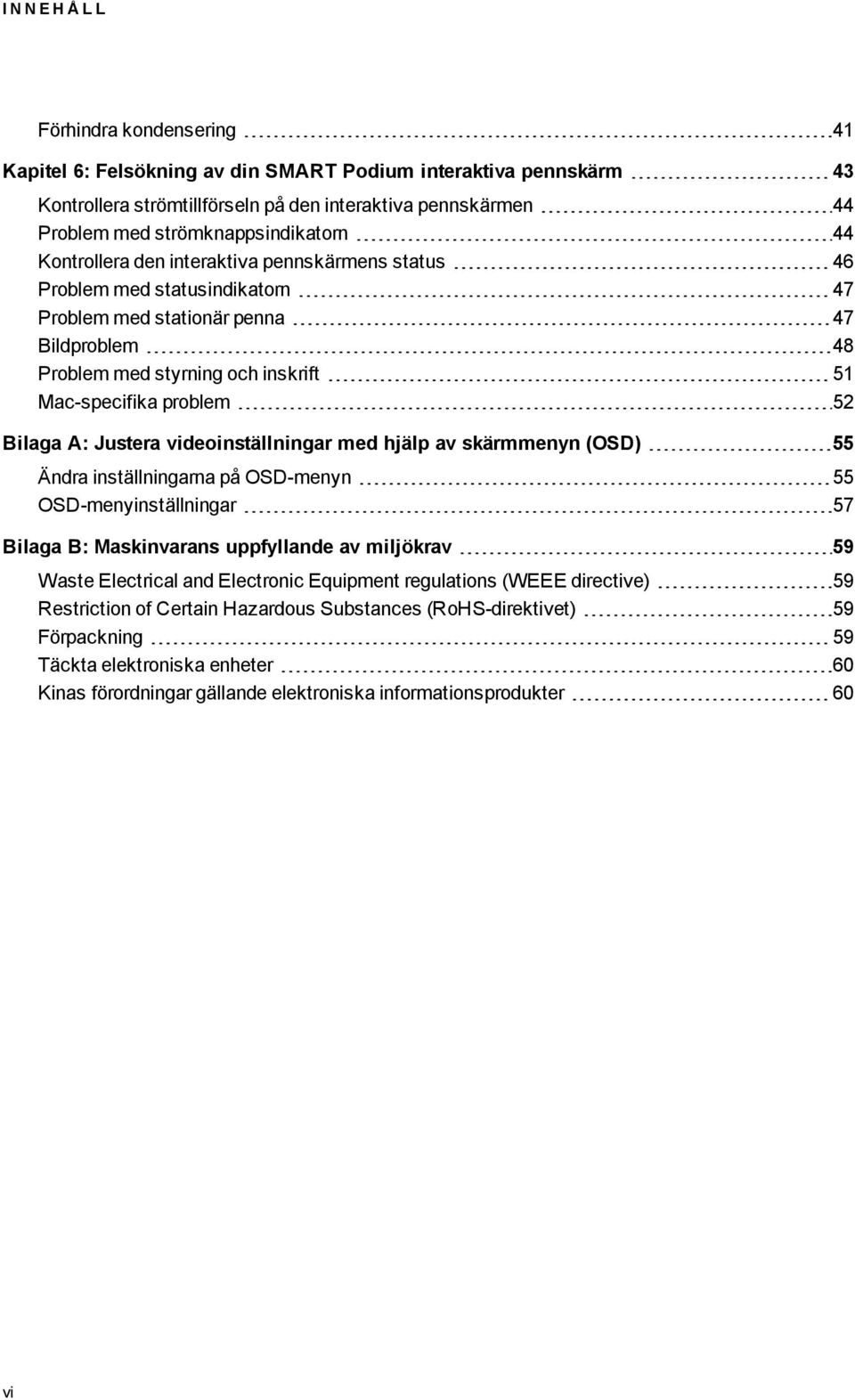 Mac-specifika problem 52 Bilaga A: Justera videoinställningar med hjälp av skärmmenyn (OSD) 55 Ändra inställningarna på OSD-menyn 55 OSD-menyinställningar 57 Bilaga B: Maskinvarans uppfyllande av