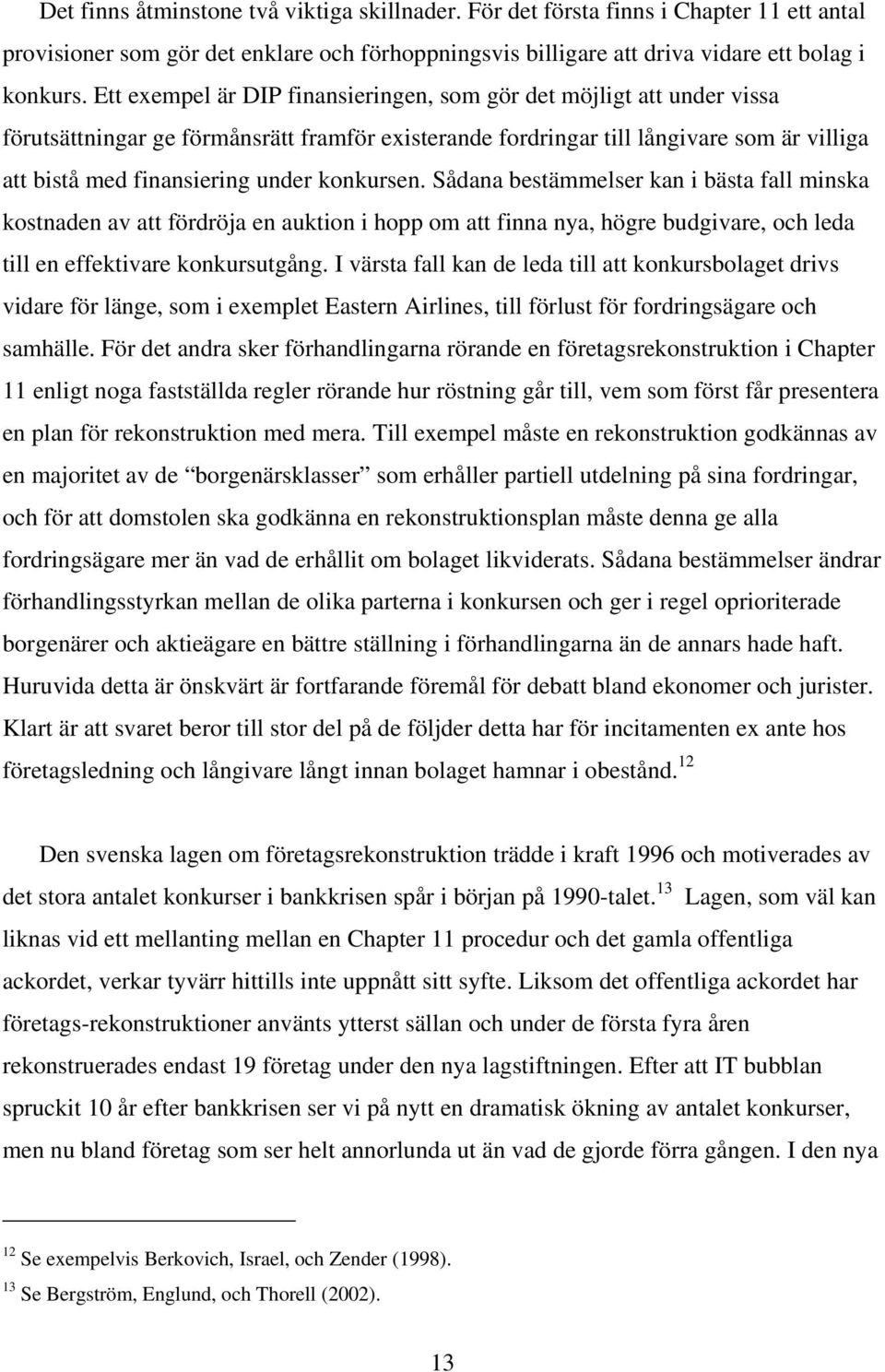 konkursen. Sådana bestämmelser kan i bästa fall minska kostnaden av att fördröja en auktion i hopp om att finna nya, högre budgivare, och leda till en effektivare konkursutgång.