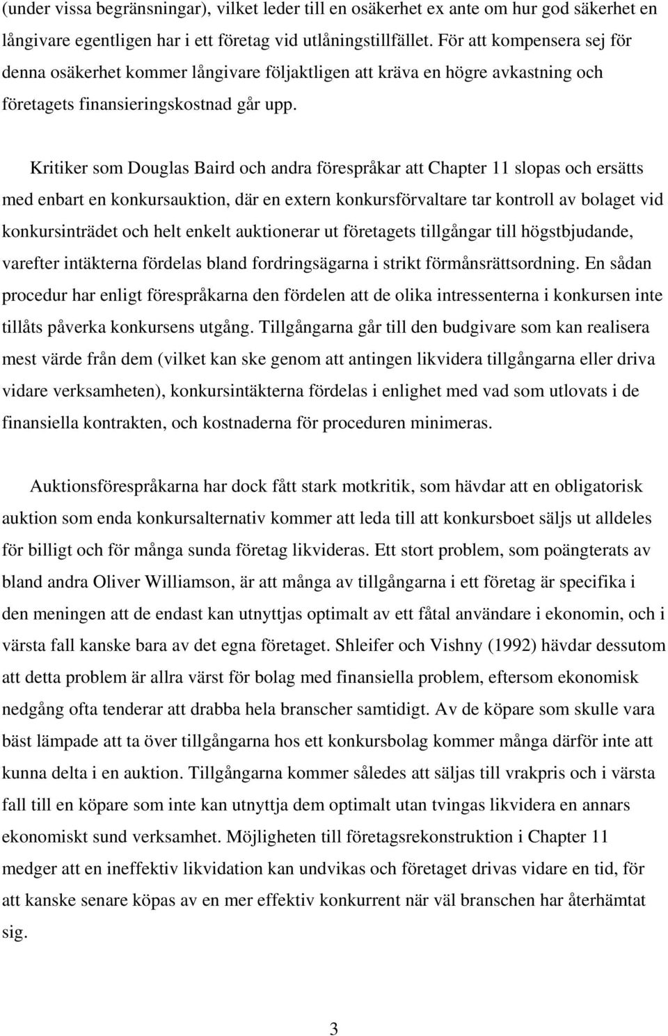 Kritiker som Douglas Baird och andra förespråkar att Chapter 11 slopas och ersätts med enbart en konkursauktion, där en extern konkursförvaltare tar kontroll av bolaget vid konkursinträdet och helt