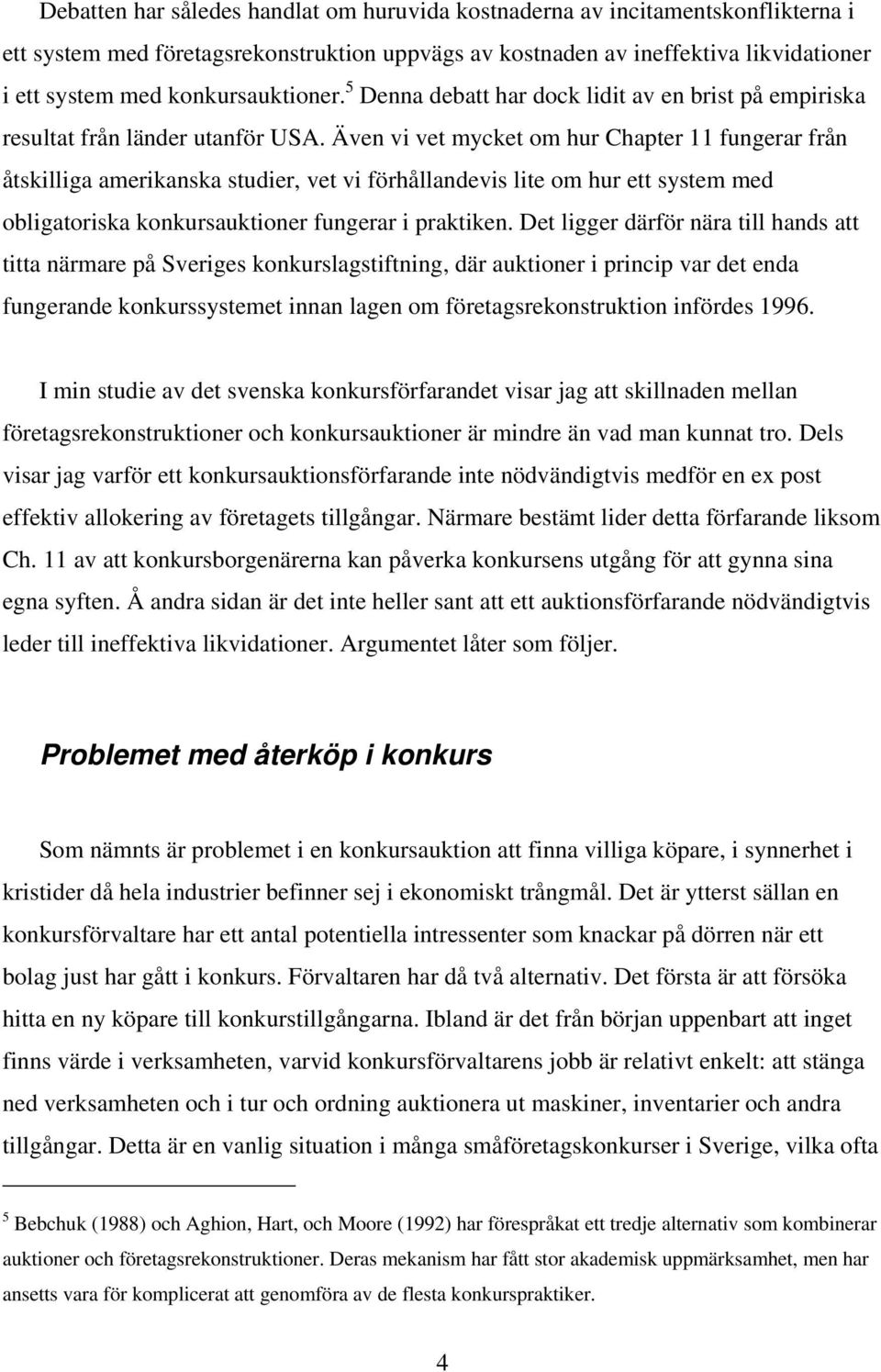 Även vi vet mycket om hur Chapter 11 fungerar från åtskilliga amerikanska studier, vet vi förhållandevis lite om hur ett system med obligatoriska konkursauktioner fungerar i praktiken.