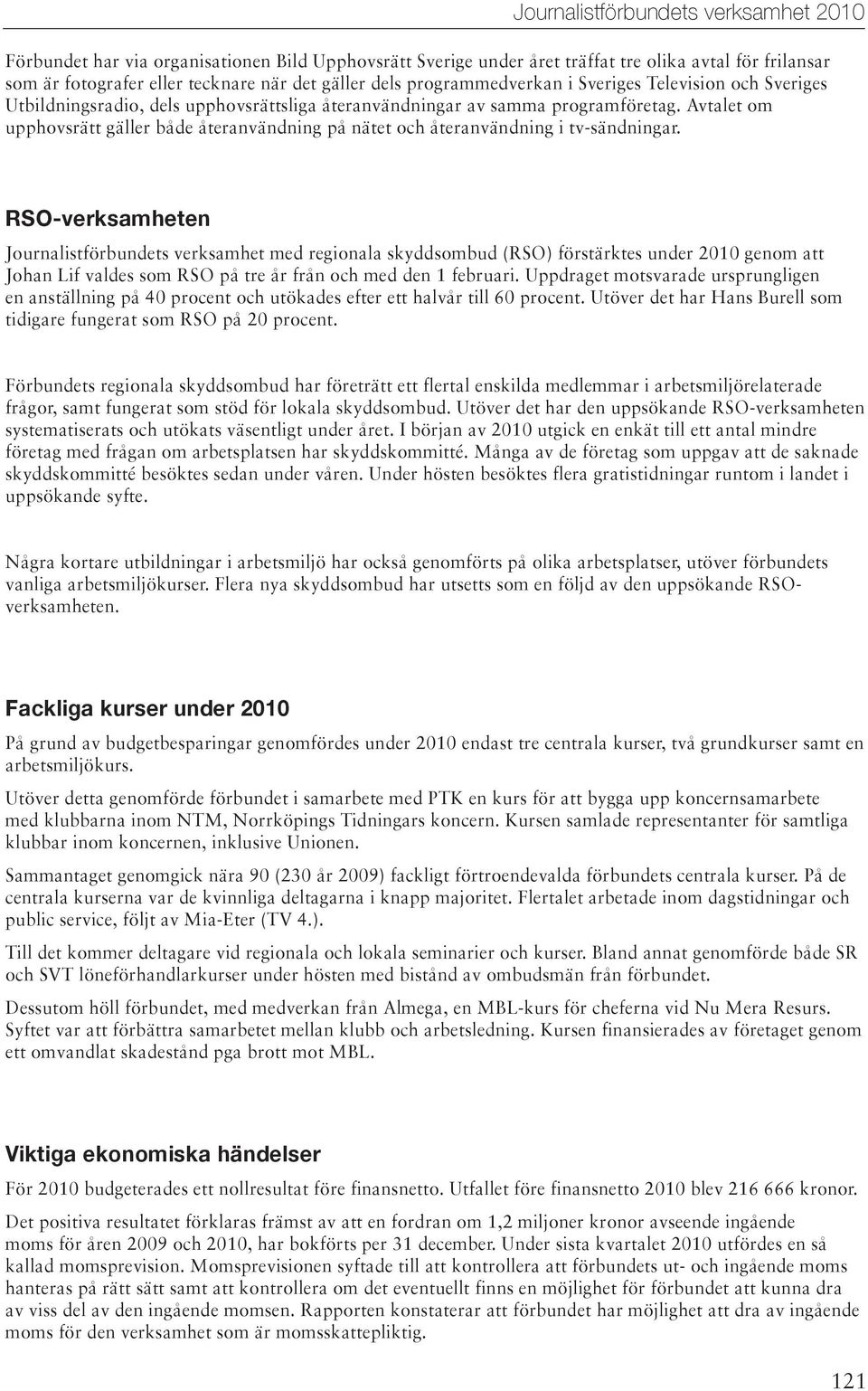 RSO-verksamheten Journalistförbundets verksamhet med regionala skyddsombud (RSO) förstärktes under 2010 genom att Johan Lif valdes som RSO på tre år från och med den 1 februari.