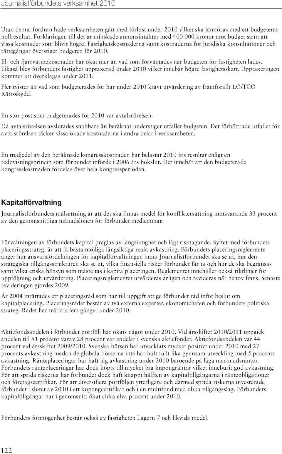 Fastighetskostnaderna samt kostnaderna för juridiska konsultationer och rättegångar överstiger budgeten för 2010.