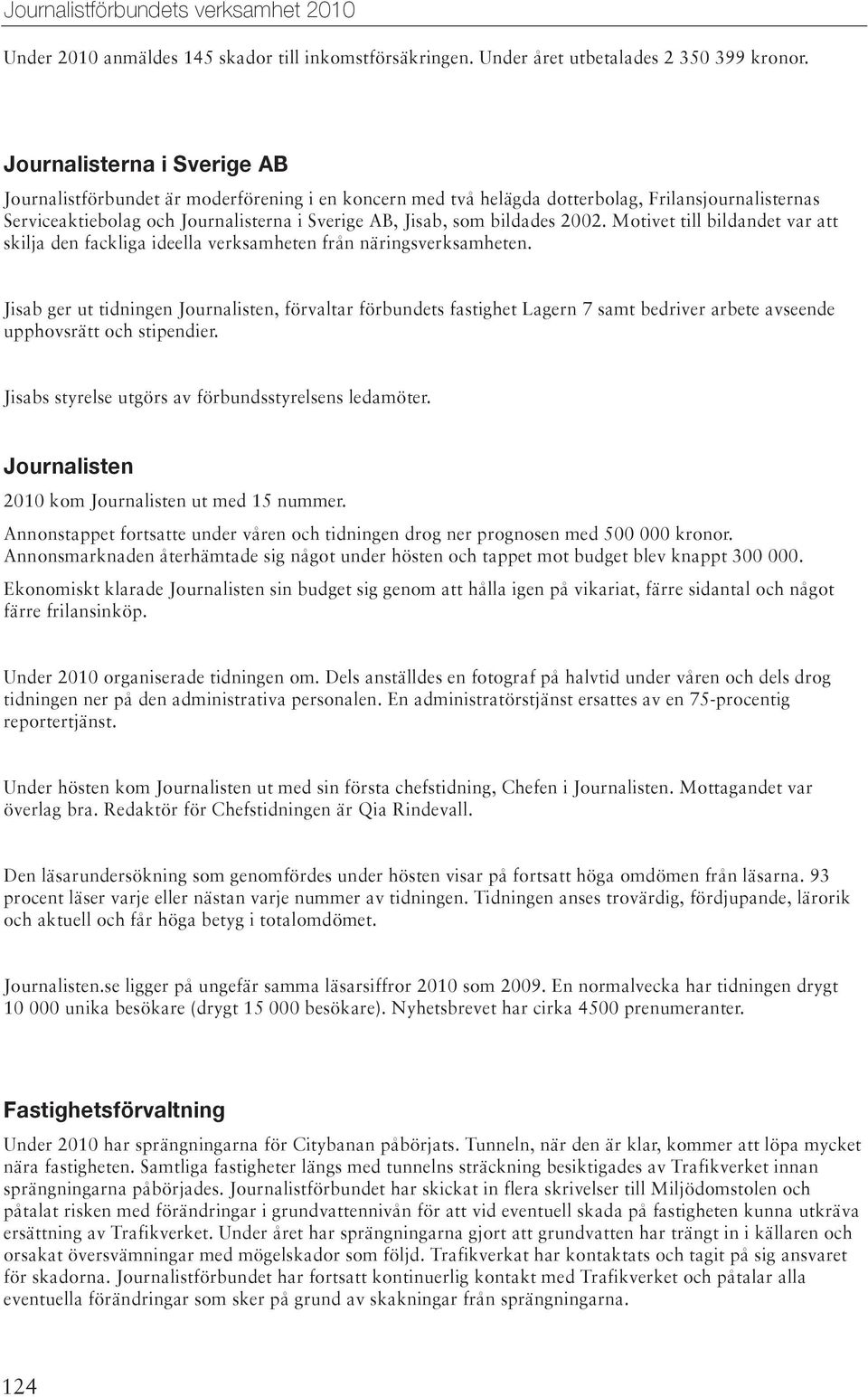 bildades 2002. Motivet till bildandet var att skilja den fackliga ideella verksamheten från näringsverksamheten.