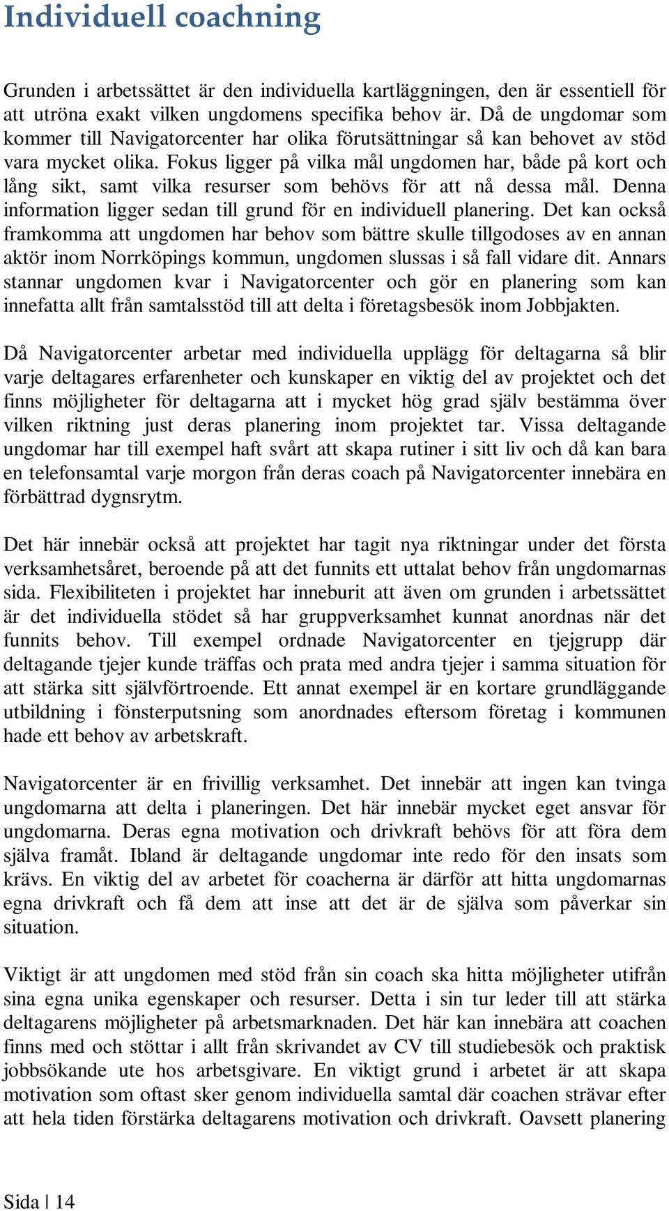 Fokus ligger på vilka mål ungdomen har, både på kort och lång sikt, samt vilka resurser som behövs för att nå dessa mål. Denna information ligger sedan till grund för en individuell planering.