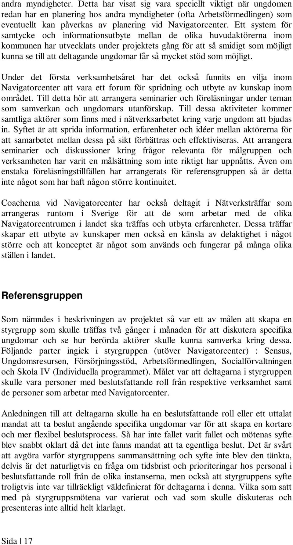 Ett system för samtycke och informationsutbyte mellan de olika huvudaktörerna inom kommunen har utvecklats under projektets gång för att så smidigt som möjligt kunna se till att deltagande ungdomar