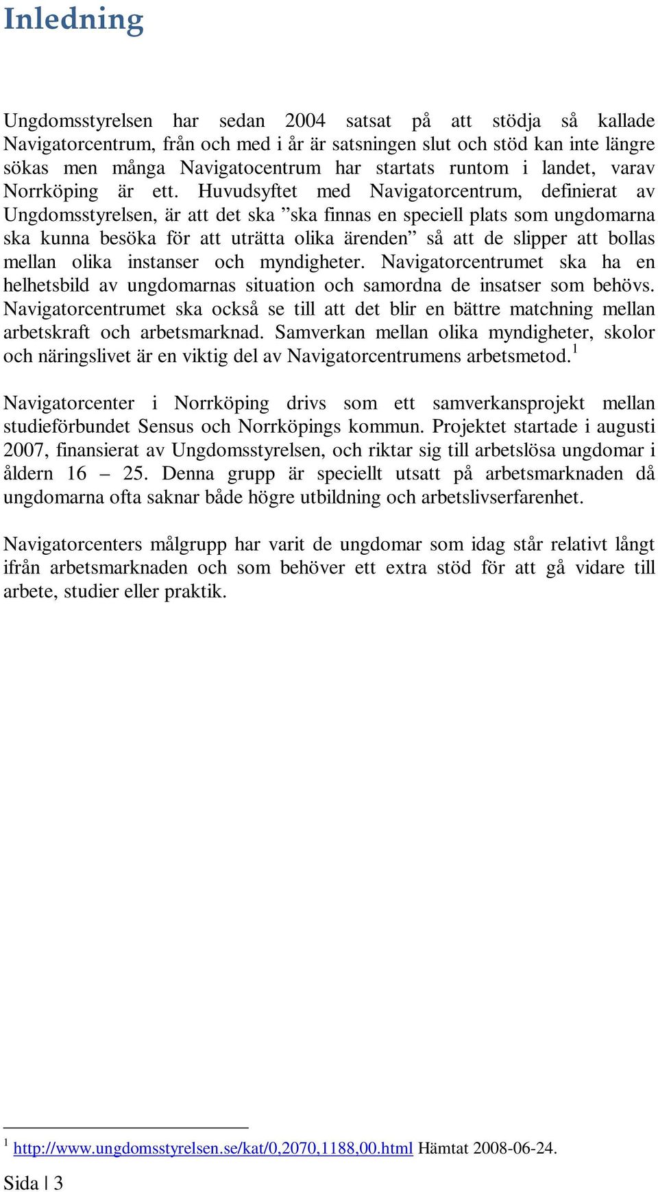 Huvudsyftet med Navigatorcentrum, definierat av Ungdomsstyrelsen, är att det ska ska finnas en speciell plats som ungdomarna ska kunna besöka för att uträtta olika ärenden så att de slipper att